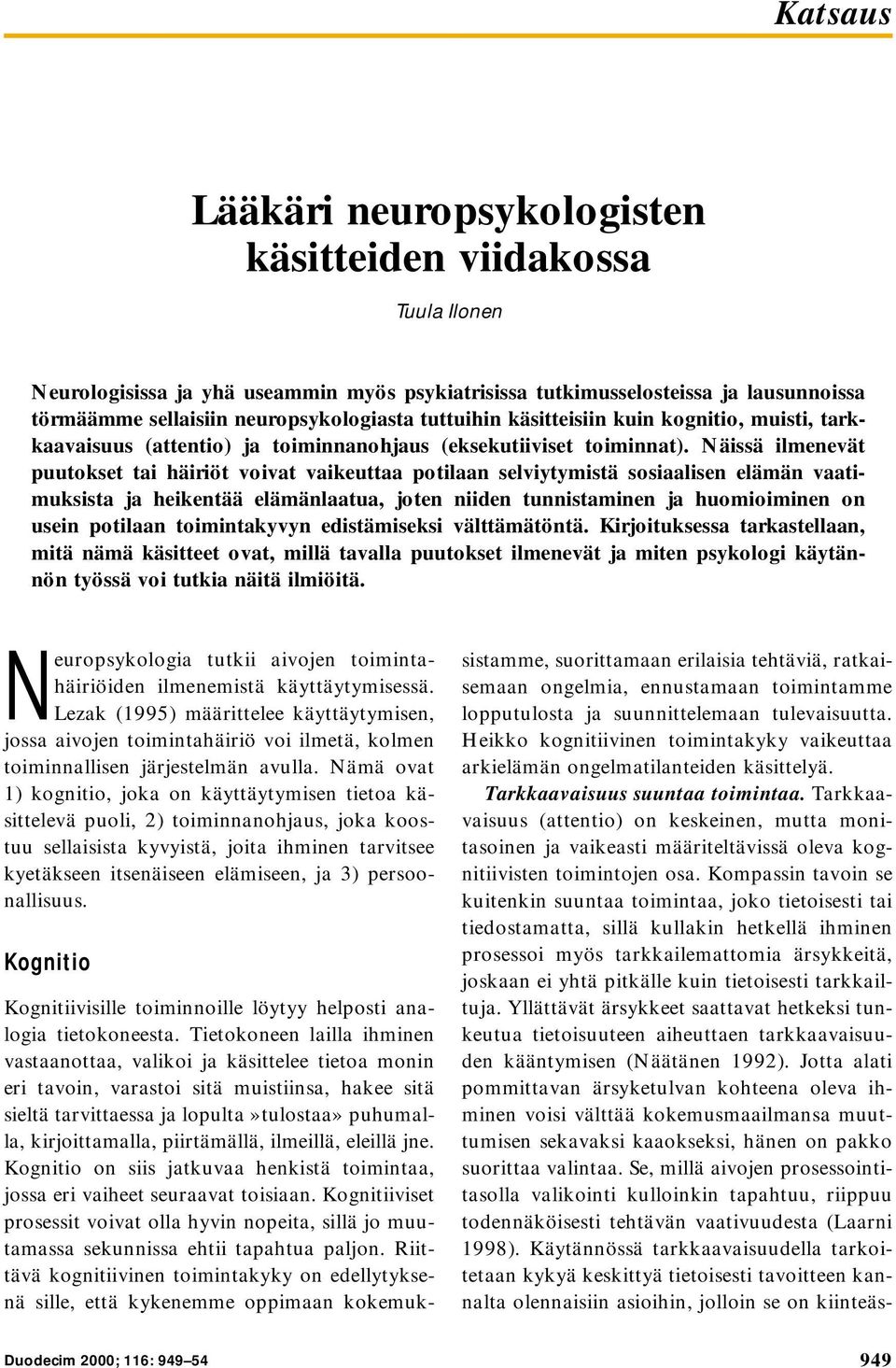 Näissä ilmenevät puutokset tai häiriöt voivat vaikeuttaa potilaan selviytymistä sosiaalisen elämän vaatimuksista ja heikentää elämänlaatua, joten niiden tunnistaminen ja huomioiminen on usein