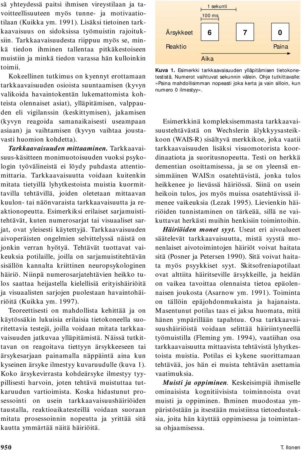 Kokeellinen tutkimus on kyennyt erottamaan tarkkaavaisuuden osioista suuntaamisen (kyvyn valikoida havaintokentän lukemattomista kohteista olennaiset asiat), ylläpitämisen, valppauden eli vigilanssin