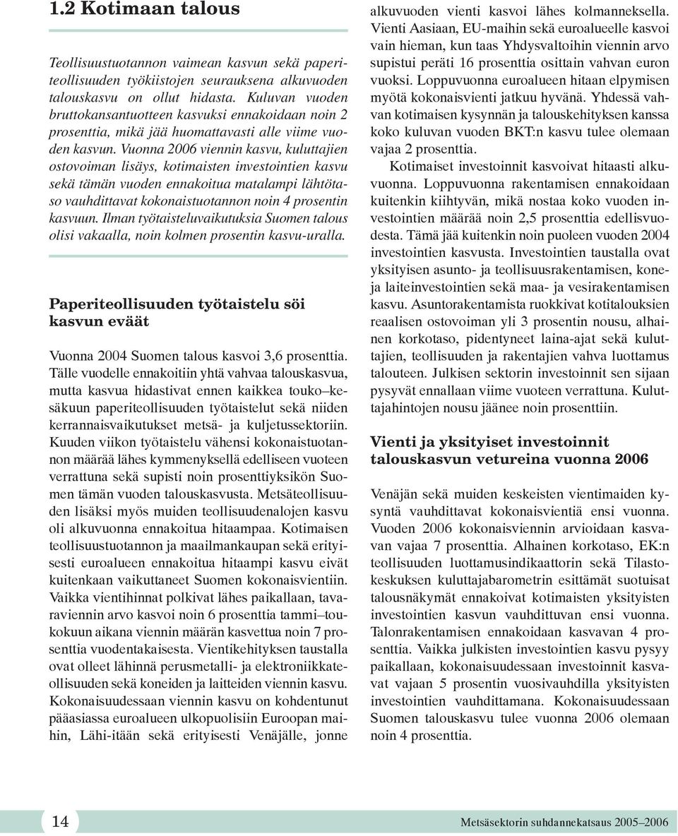 Vuonna 2006 viennin kasvu, kuluttajien ostovoiman lisäys, kotimaisten investointien kasvu sekä tämän vuoden ennakoitua matalampi lähtötaso vauhdittavat kokonaistuotannon noin 4 prosentin kasvuun.