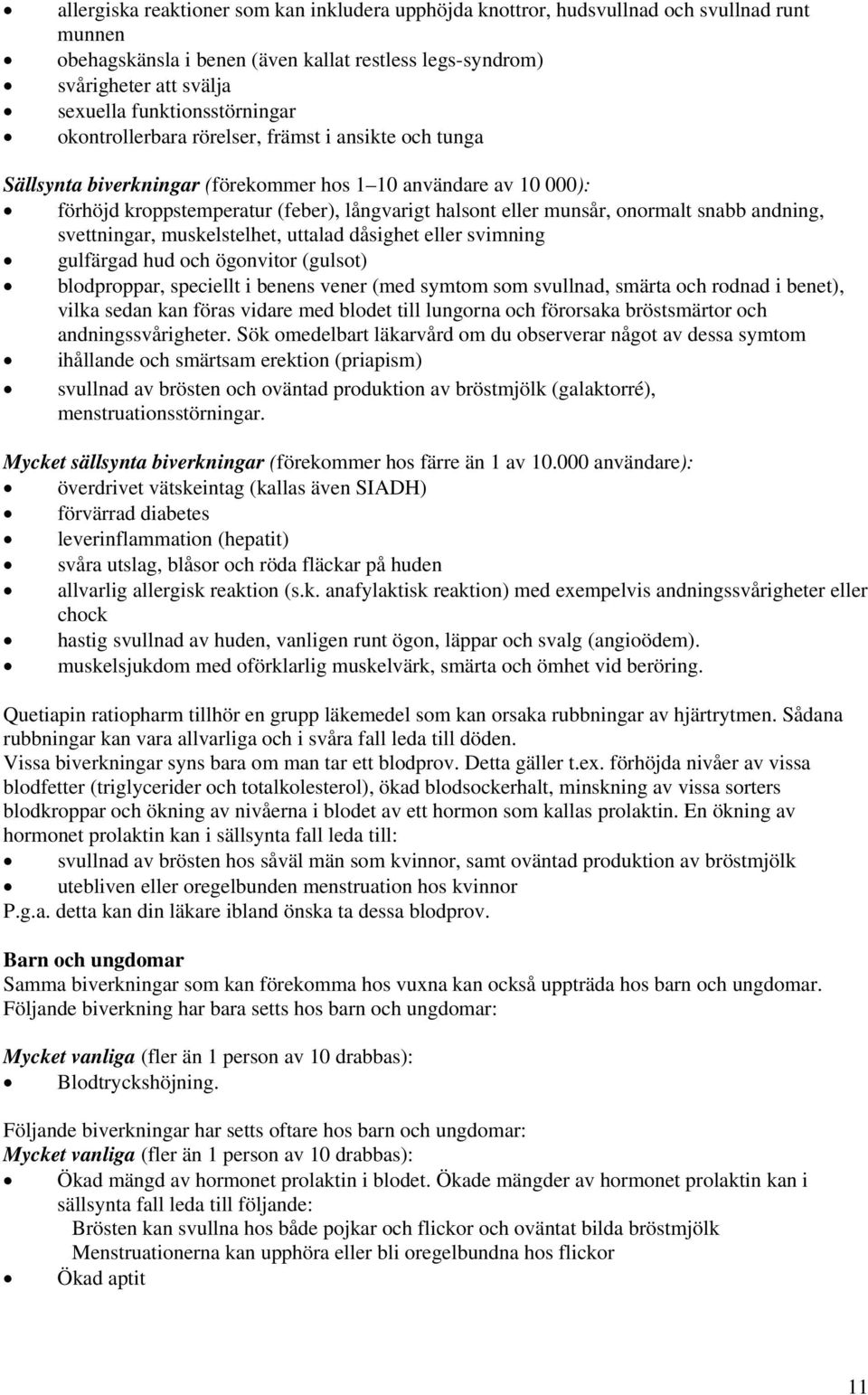 munsår, onormalt snabb andning, svettningar, muskelstelhet, uttalad dåsighet eller svimning gulfärgad hud och ögonvitor (gulsot) blodproppar, speciellt i benens vener (med symtom som svullnad, smärta