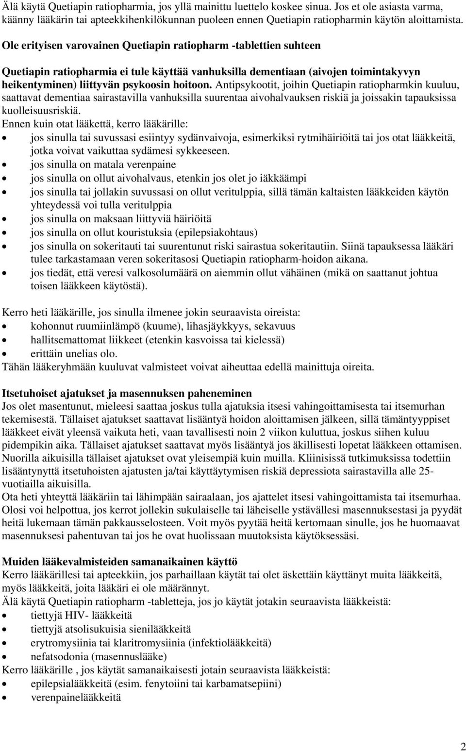 Antipsykootit, joihin Quetiapin ratiopharmkin kuuluu, saattavat dementiaa sairastavilla vanhuksilla suurentaa aivohalvauksen riskiä ja joissakin tapauksissa kuolleisuusriskiä.