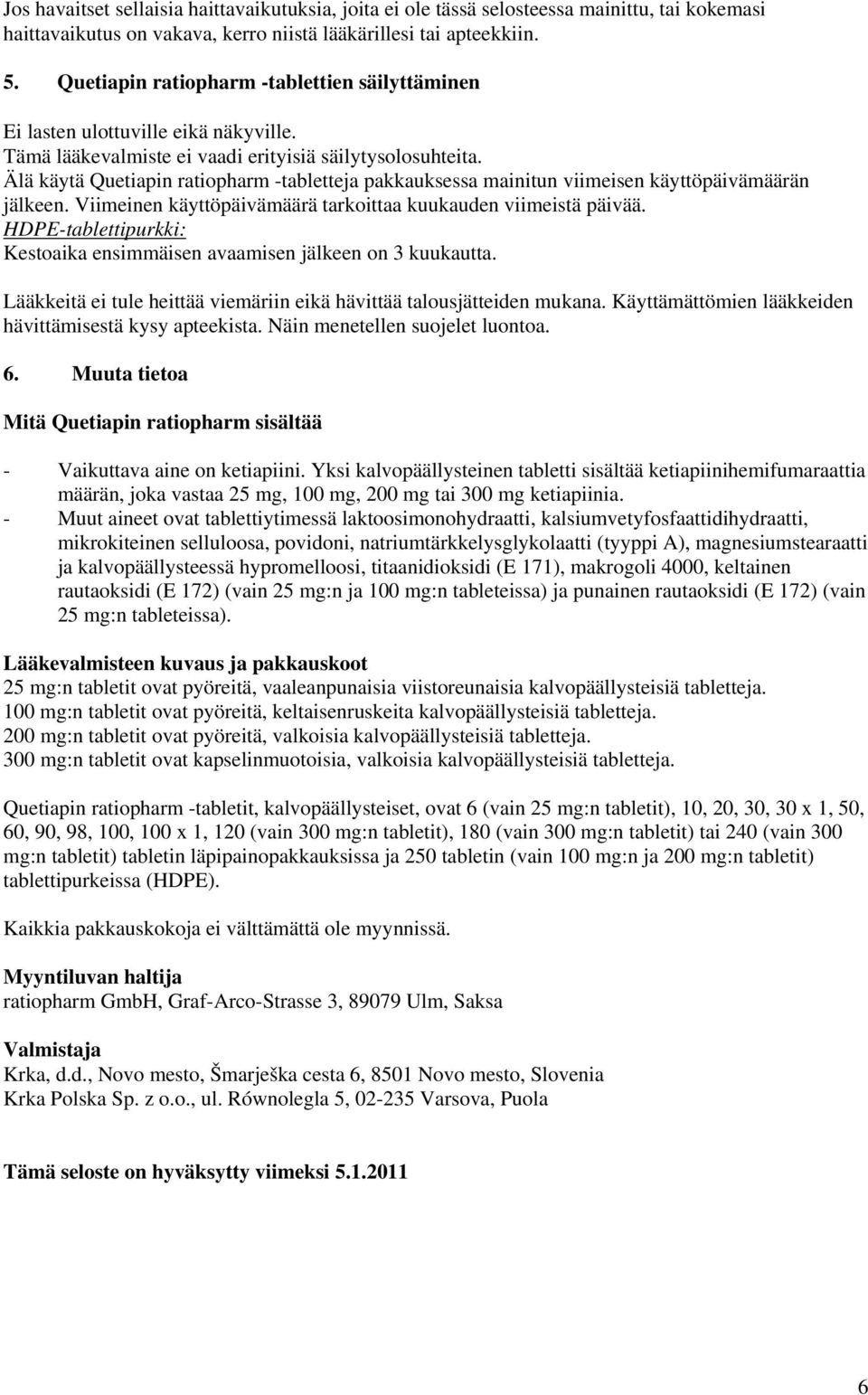 Älä käytä Quetiapin ratiopharm -tabletteja pakkauksessa mainitun viimeisen käyttöpäivämäärän jälkeen. Viimeinen käyttöpäivämäärä tarkoittaa kuukauden viimeistä päivää.