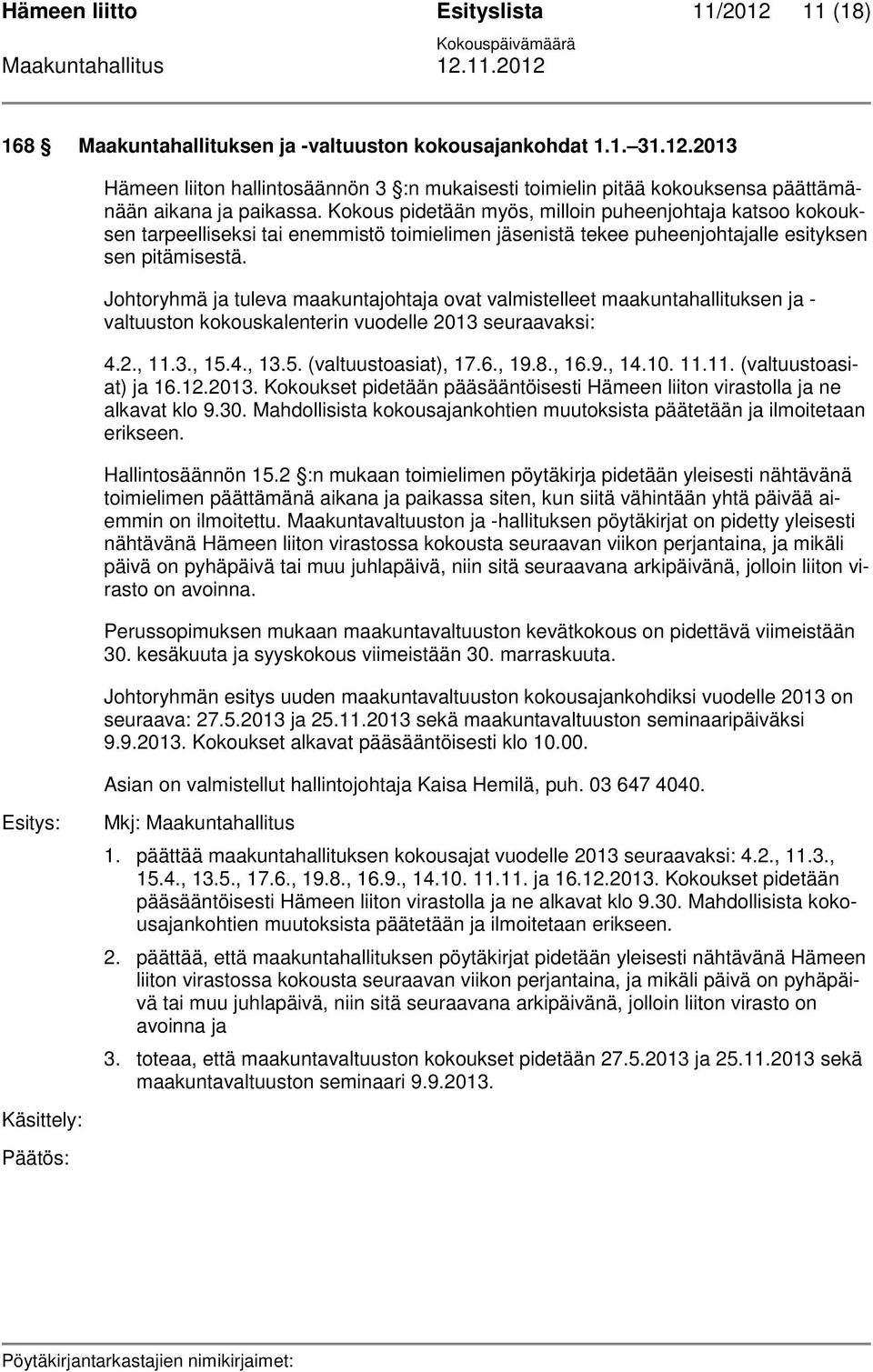 Johtoryhmä ja tuleva maakuntajohtaja ovat valmistelleet maakuntahallituksen ja - valtuuston kokouskalenterin vuodelle 2013 seuraavaksi: 4.2., 11.3., 15.4., 13.5. (valtuustoasiat), 17.6., 19.8., 16.9., 14.