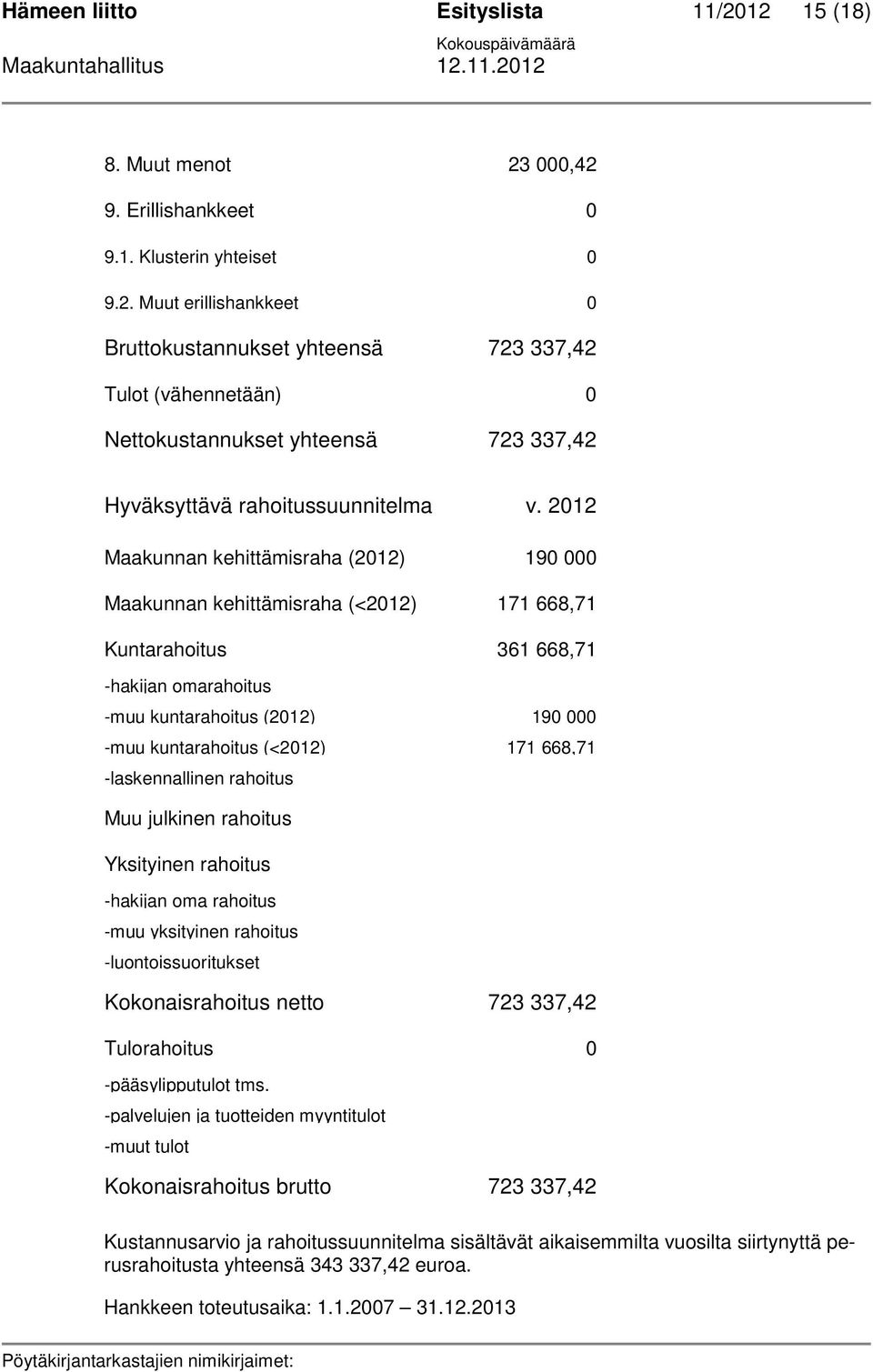 668,71 -laskennallinen rahoitus Muu julkinen rahoitus Yksityinen rahoitus -hakijan oma rahoitus -muu yksityinen rahoitus -luontoissuoritukset Kokonaisrahoitus netto 723 337,42 Tulorahoitus 0