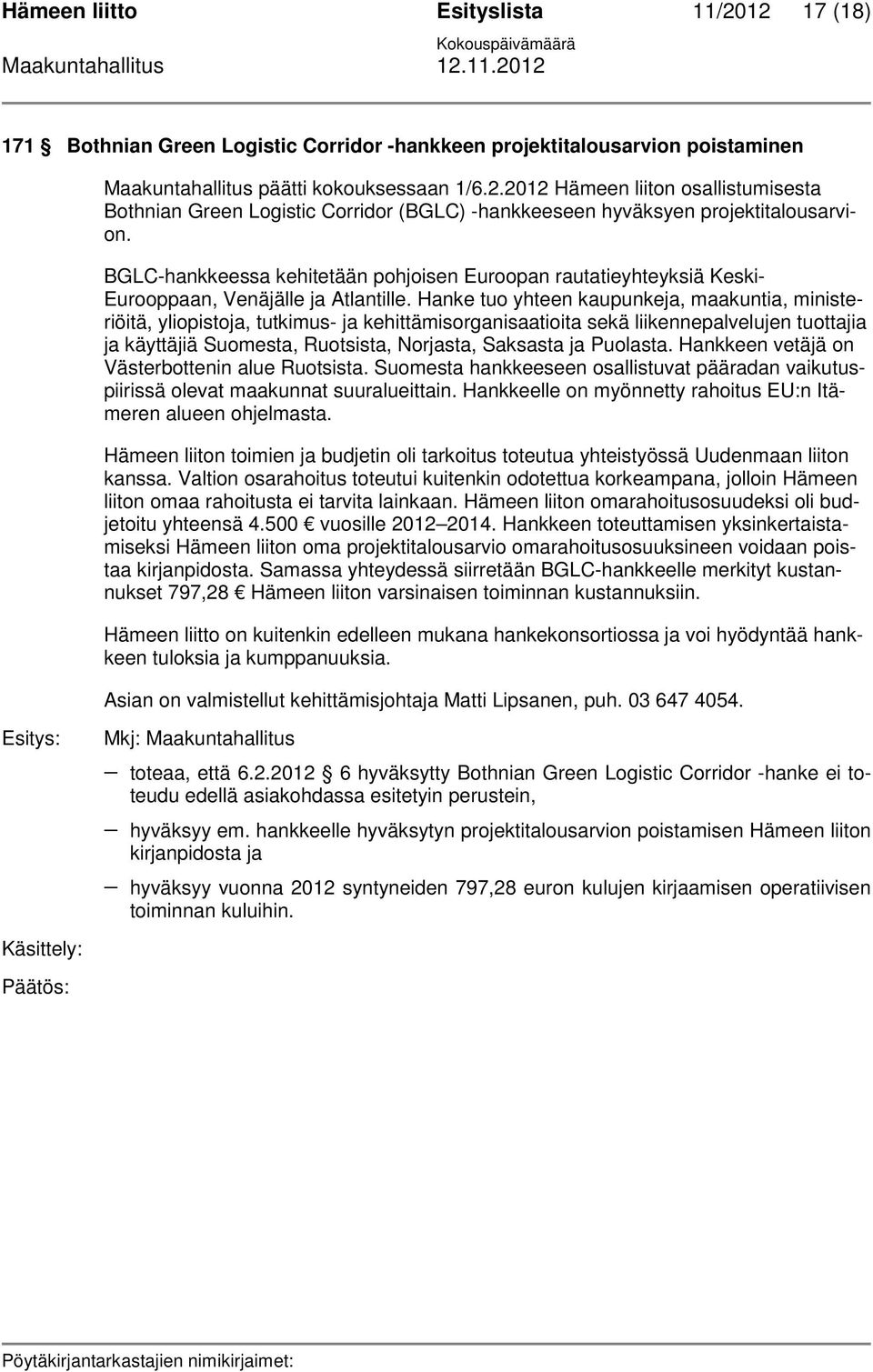 Hanke tuo yhteen kaupunkeja, maakuntia, ministeriöitä, yliopistoja, tutkimus- ja kehittämisorganisaatioita sekä liikennepalvelujen tuottajia ja käyttäjiä Suomesta, Ruotsista, Norjasta, Saksasta ja