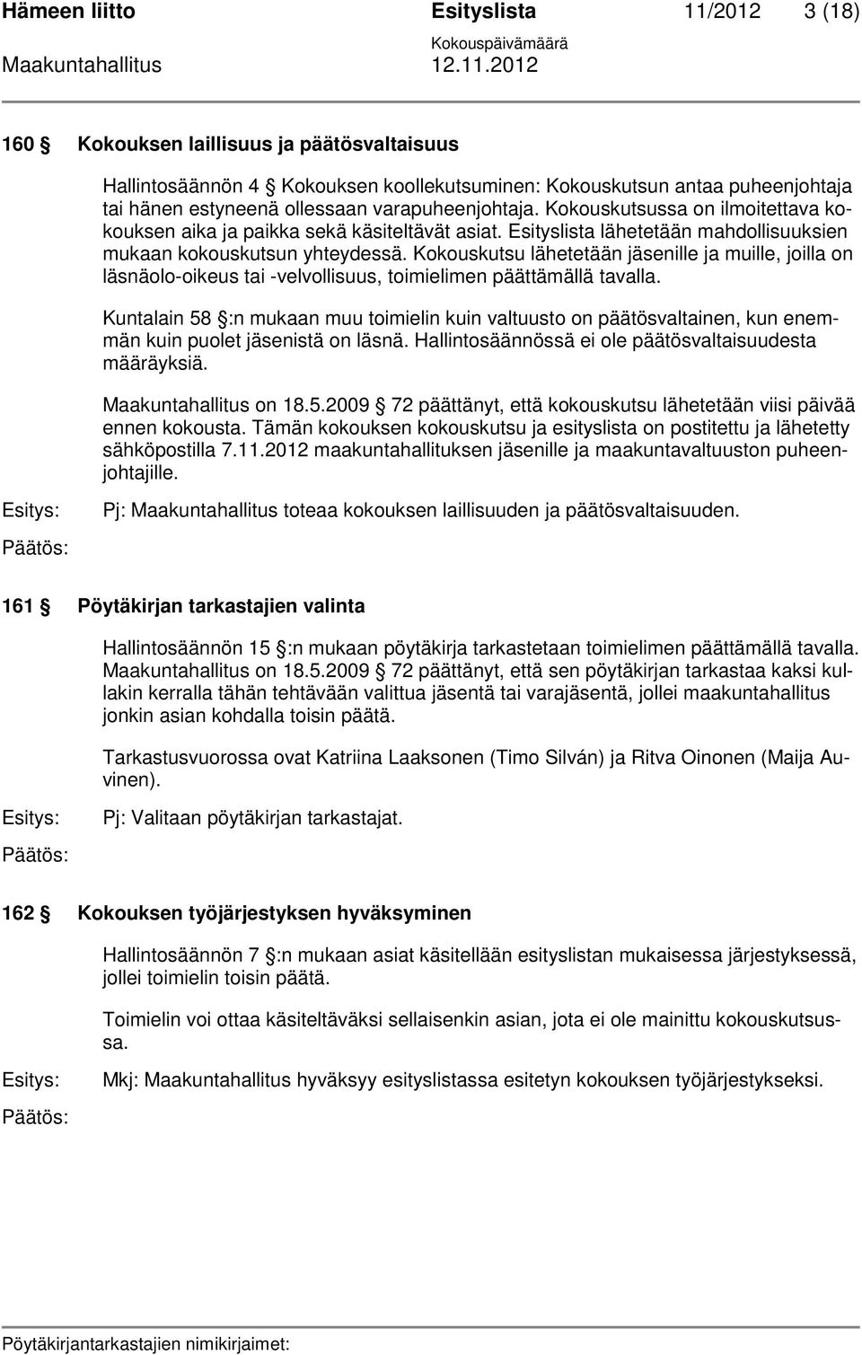 Kokouskutsu lähetetään jäsenille ja muille, joilla on läsnäolo-oikeus tai -velvollisuus, toimielimen päättämällä tavalla.