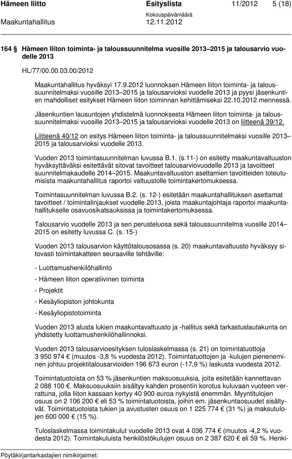 22.10.2012 mennessä. Jäsenkuntien lausuntojen yhdistelmä luonnoksesta Hämeen liiton toiminta- ja taloussuunnitelmaksi vuosille 2013 2015 ja talousarvioksi vuodelle 2013 on liitteenä 39/12.