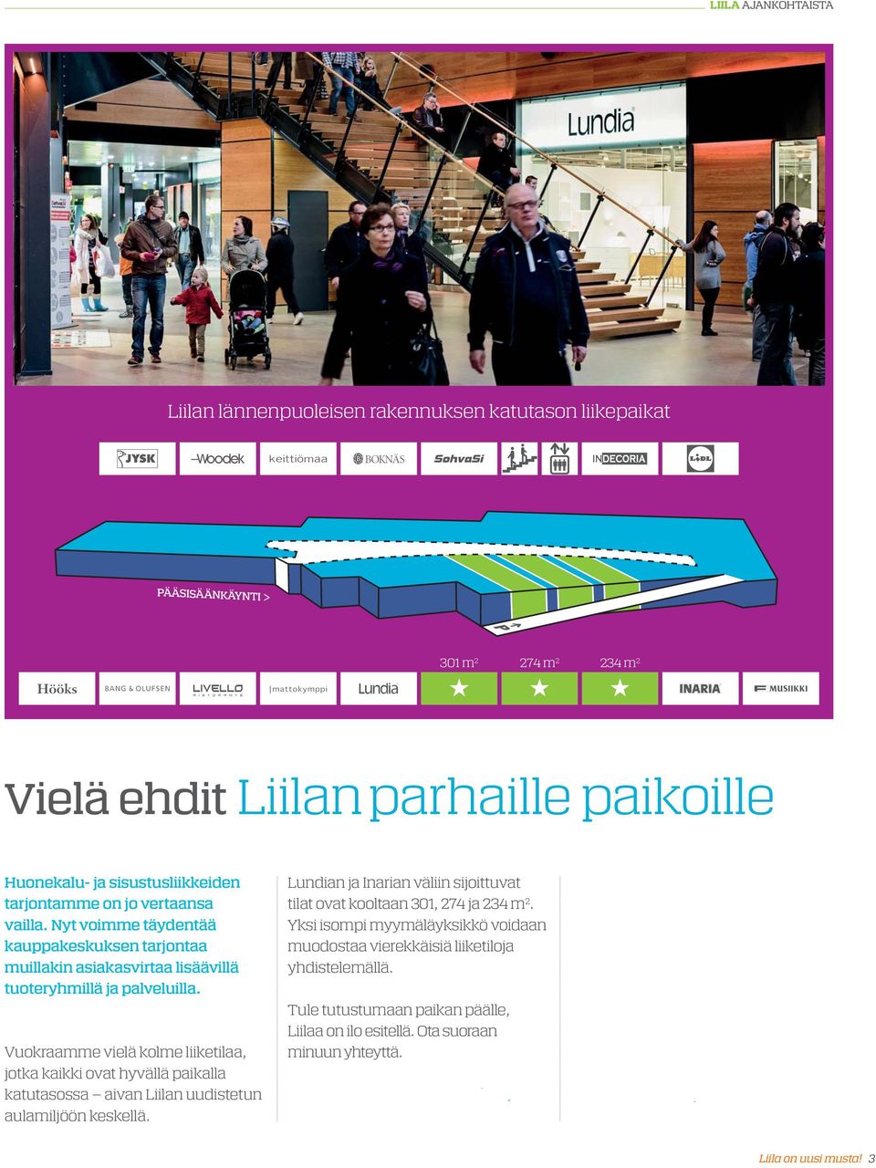 Vuokraamme vielä kolme liiketilaa, jotka kaikki ovat hyvällä paikalla katutasossa aivan Liilan uudistetun aulamiljöön keskellä.