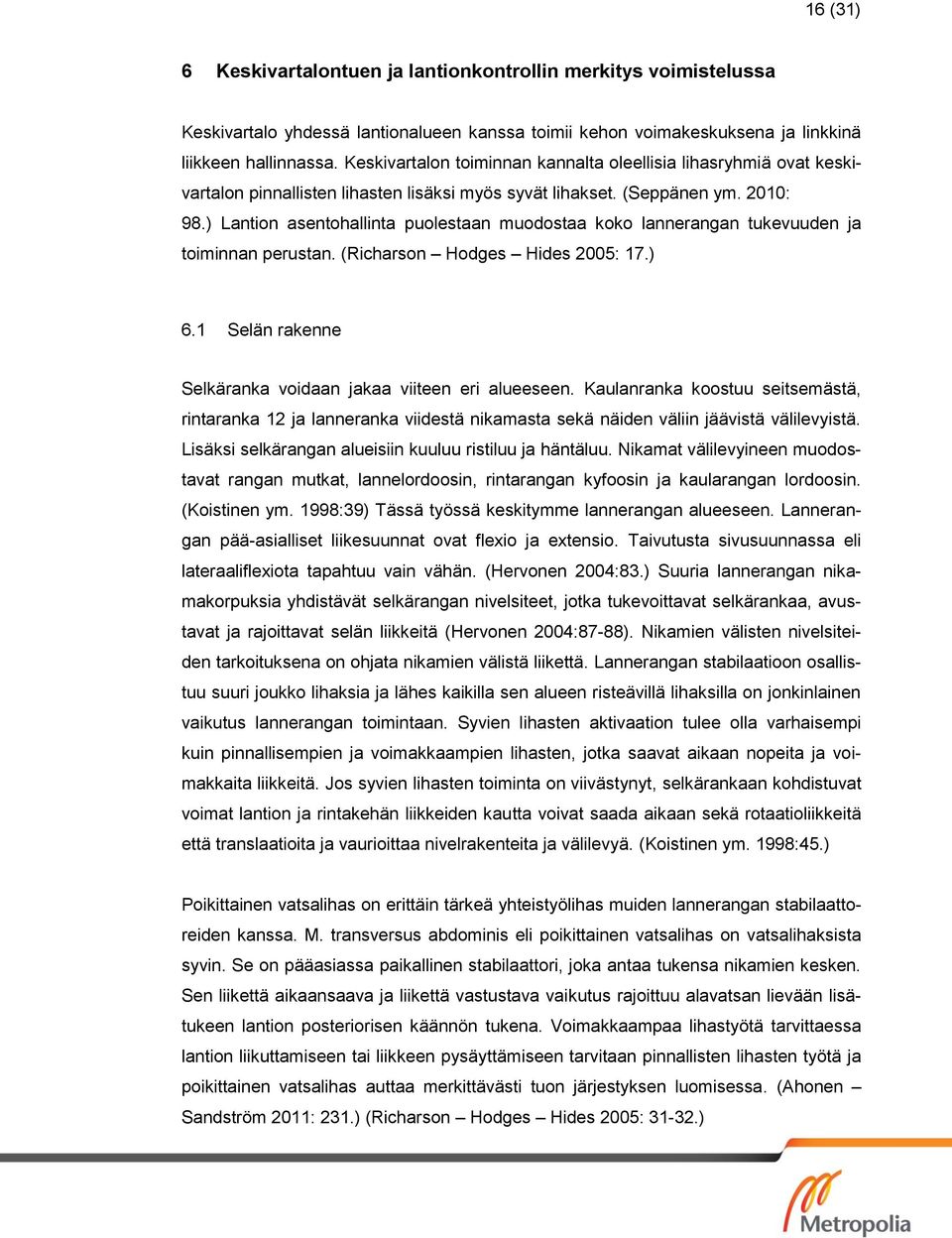 ) Lantion asentohallinta puolestaan muodostaa koko lannerangan tukevuuden ja toiminnan perustan. (Richarson Hodges Hides 2005: 17.) 6.1 Selän rakenne Selkäranka voidaan jakaa viiteen eri alueeseen.