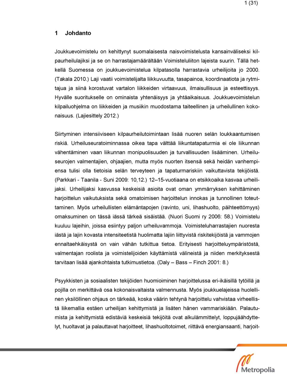 ) Laji vaatii voimistelijalta liikkuvuutta, tasapainoa, koordinaatiota ja rytmitajua ja siinä korostuvat vartalon liikkeiden virtaavuus, ilmaisullisuus ja esteettisyys.