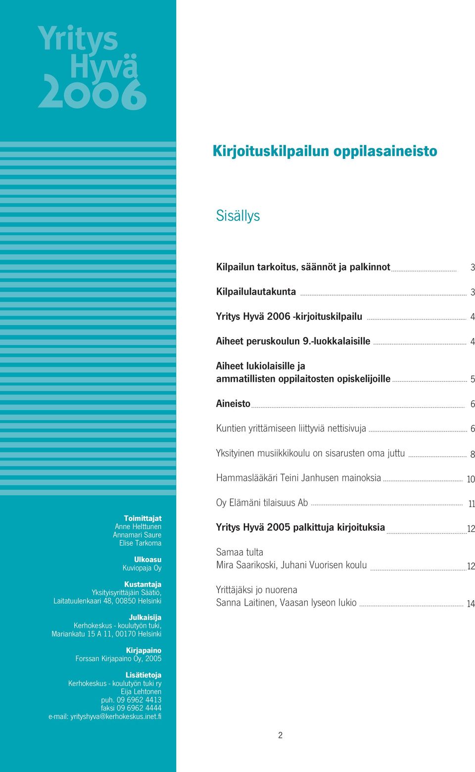 09 6962 4413 faksi 09 6962 4444 e-mail: yrityshyva@kerhokeskus.inet.fi Kilpailun tarkoitus, säännöt ja palkinnot Kilpailulautakunta Yritys Hyvä 2006 -kirjoituskilpailu Aiheet peruskoulun 9.