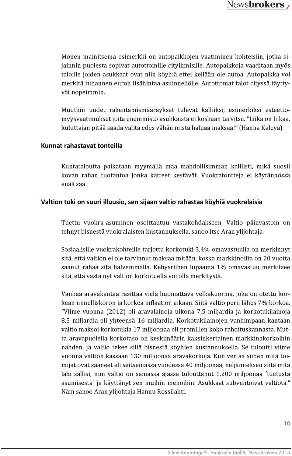 Autottomat talot cityssä täytty- vät nopeimmin. Muutkin uudet rakentamismääräykset tulevat kalliiksi, esimerkiksi esteettö- myysvaatimukset joita enemmistö asukkaista ei koskaan tarvitse.