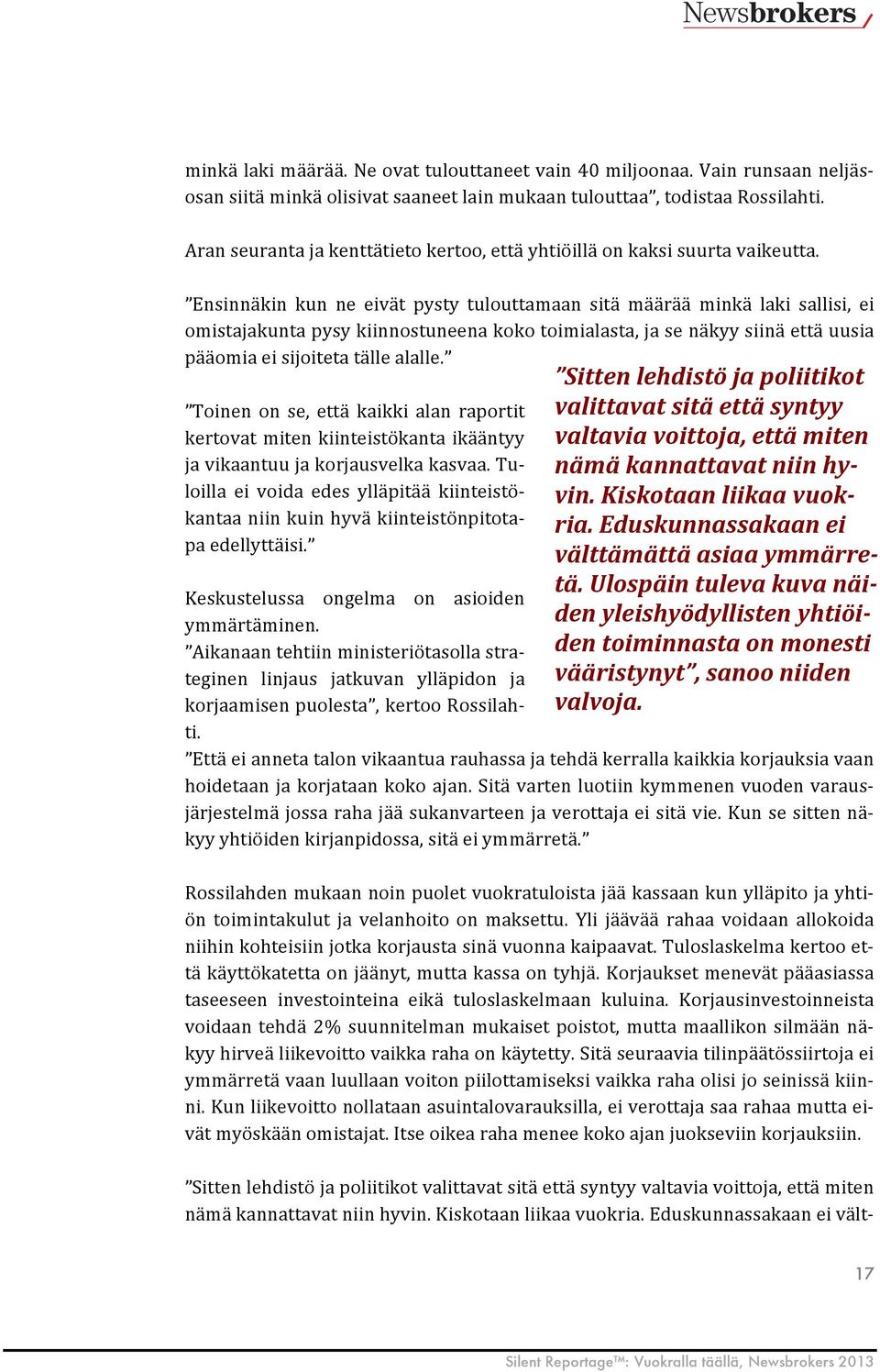 Ensinnäkin kun ne eivät pysty tulouttamaan sitä määrää minkä laki sallisi, ei omistajakunta pysy kiinnostuneena koko toimialasta, ja se näkyy siinä että uusia pääomia ei sijoiteta tälle alalle.