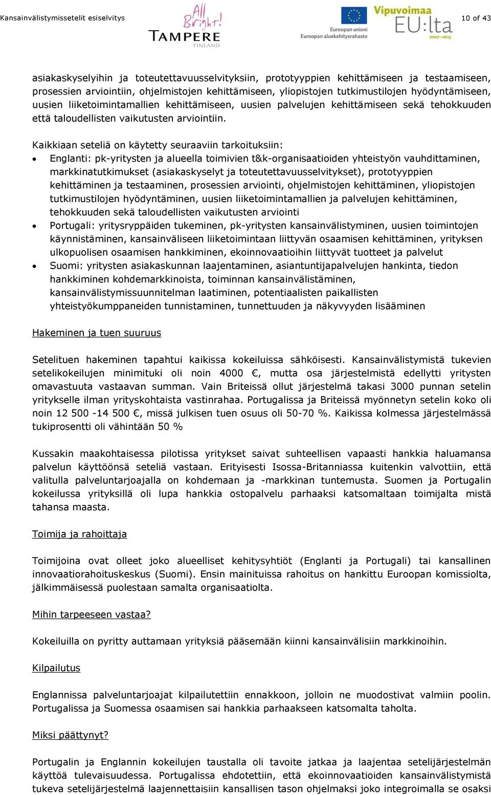 Kaikkiaan seteliä on käytetty seuraaviin tarkoituksiin: Englanti: pk-yritysten ja alueella toimivien t&k-organisaatioiden yhteistyön vauhdittaminen, markkinatutkimukset (asiakaskyselyt ja