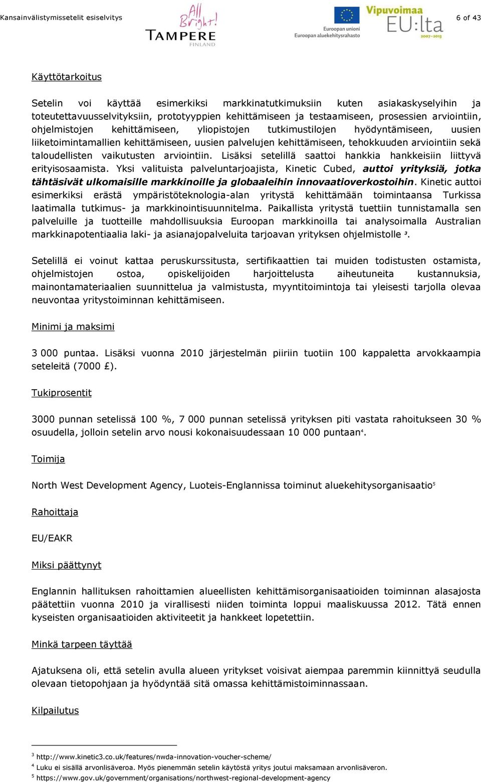 arviointiin sekä taloudellisten vaikutusten arviointiin. Lisäksi setelillä saattoi hankkia hankkeisiin liittyvä erityisosaamista.