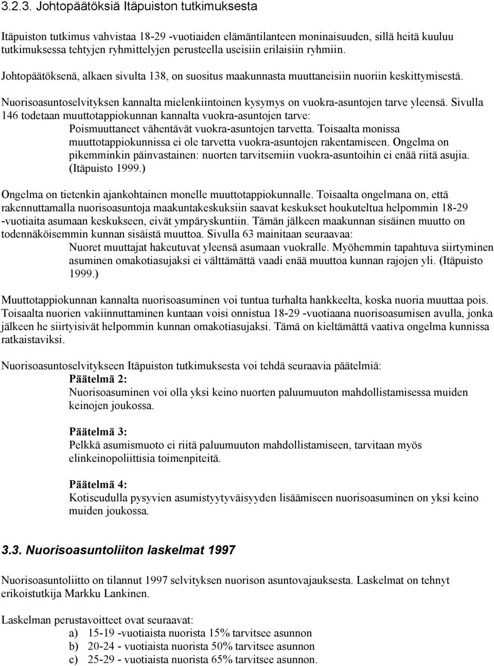 Nuorisoasuntoselvityksen kannalta mielenkiintoinen kysymys on vuokra-asuntojen tarve yleensä.