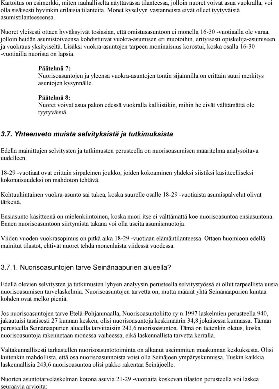 Nuoret yleisesti ottaen hyväksyivät tosiasian, että omistusasuntoon ei monella 16-30 -vuotiaalla ole varaa, jolloin heidän asumistoiveensa kohdistuivat vuokra-asumisen eri muotoihin, erityisesti