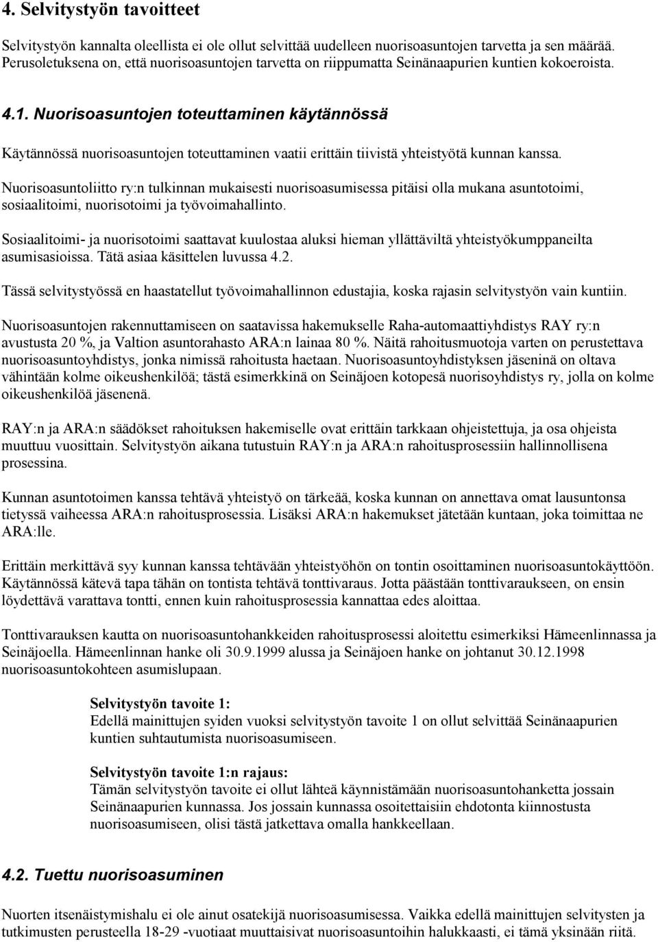 Nuorisoasuntojen toteuttaminen käytännössä Käytännössä nuorisoasuntojen toteuttaminen vaatii erittäin tiivistä yhteistyötä kunnan kanssa.