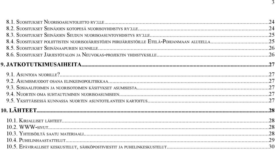 ..27 9.3. SOSIAALITOIMEN JA NUORISOTOIMEN KÄSITYKSET ASUMISESTA...27 9.4. NUORTEN OMA SUHTAUTUMINEN NUORISOASUMISEEN...27 9.5. YKSITTÄISESSÄ KUNNASSA NUORTEN ASUNTOTILANTEEN KARTOITUS...27 10.