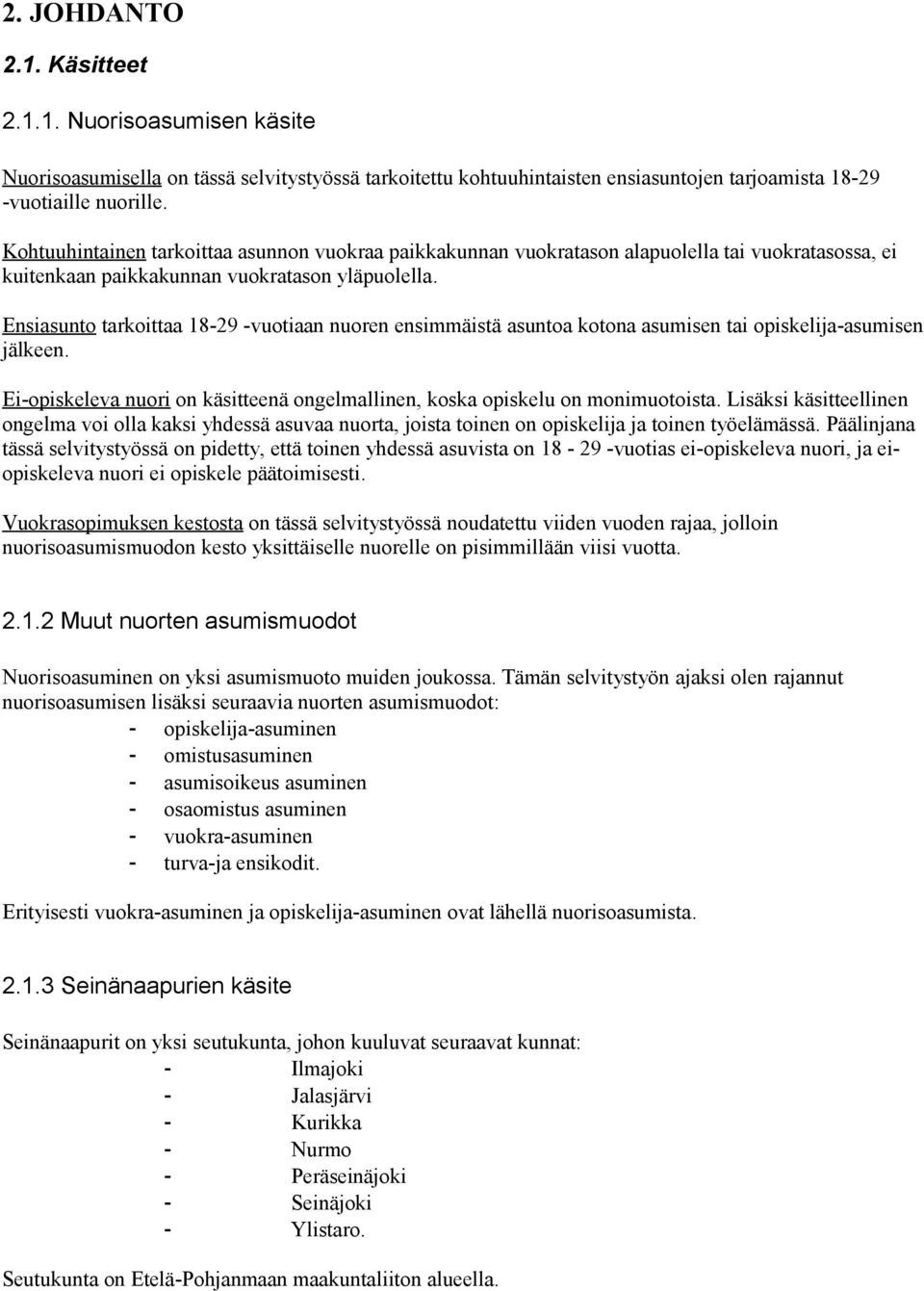 Ensiasunto tarkoittaa 18-29 -vuotiaan nuoren ensimmäistä asuntoa kotona asumisen tai opiskelija-asumisen jälkeen. Ei-opiskeleva nuori on käsitteenä ongelmallinen, koska opiskelu on monimuotoista.