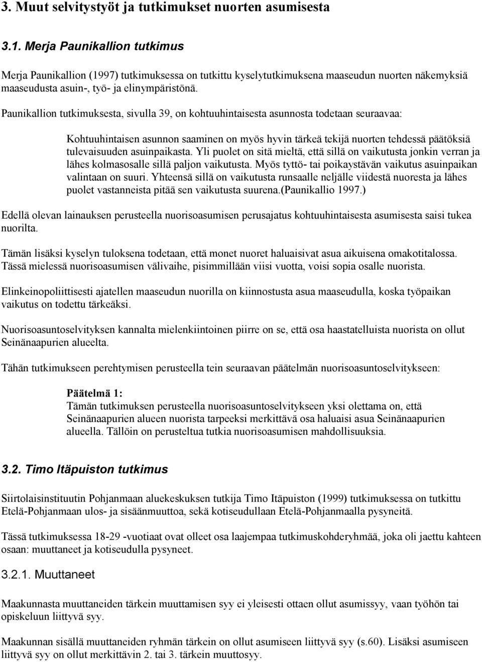 Paunikallion tutkimuksesta, sivulla 39, on kohtuuhintaisesta asunnosta todetaan seuraavaa: Kohtuuhintaisen asunnon saaminen on myös hyvin tärkeä tekijä nuorten tehdessä päätöksiä tulevaisuuden