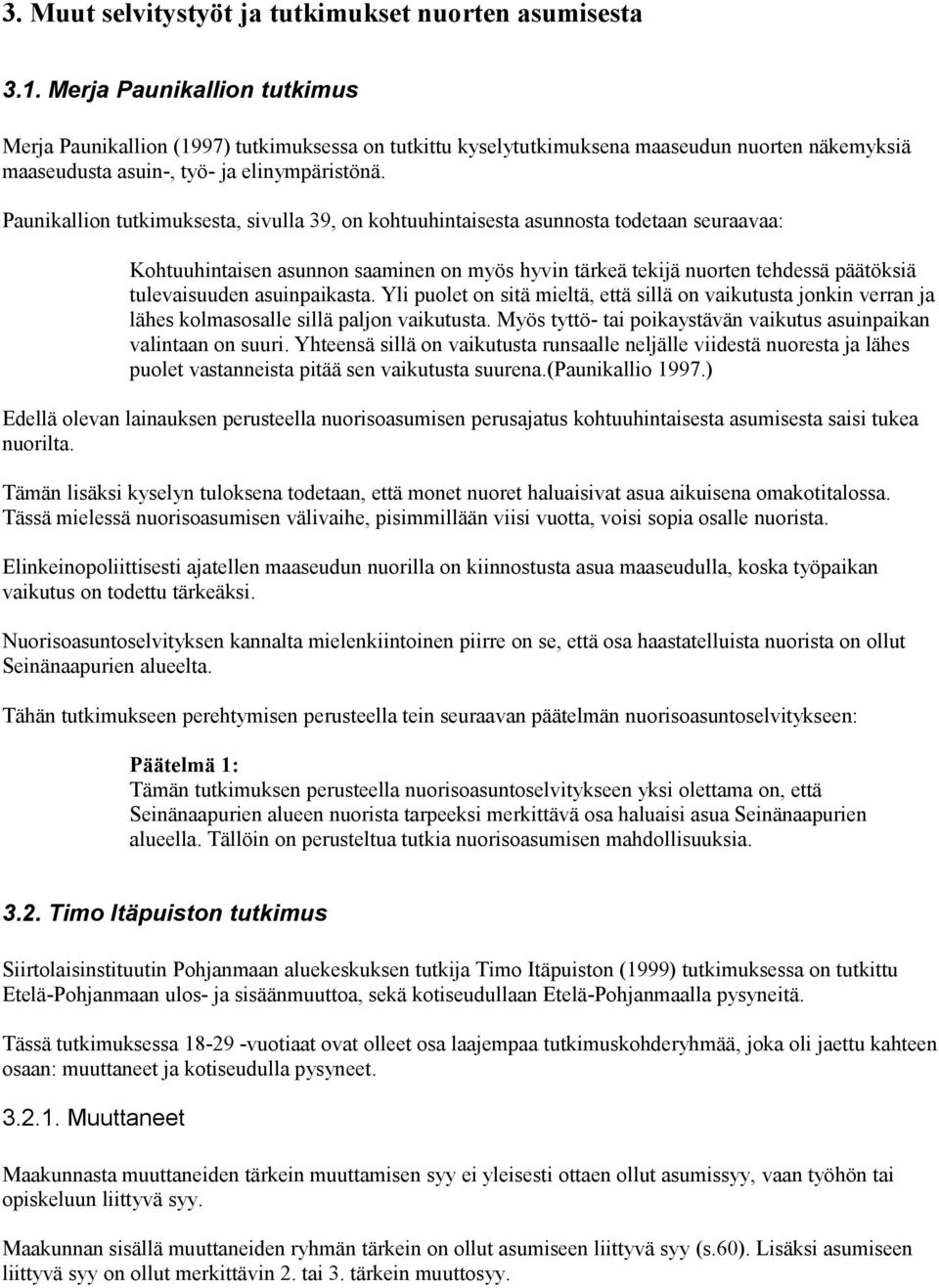 Paunikallion tutkimuksesta, sivulla 39, on kohtuuhintaisesta asunnosta todetaan seuraavaa: Kohtuuhintaisen asunnon saaminen on myös hyvin tärkeä tekijä nuorten tehdessä päätöksiä tulevaisuuden