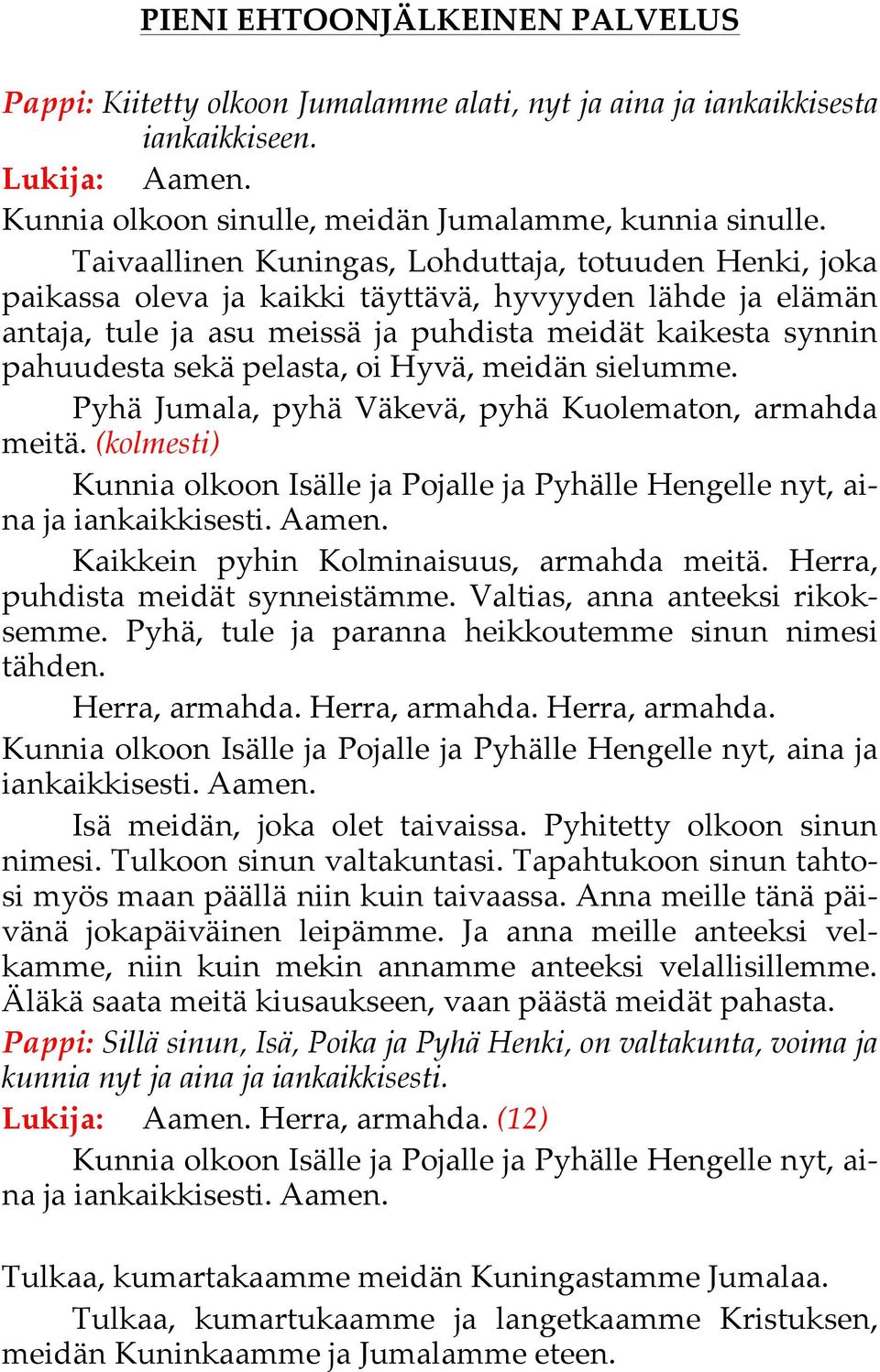 pelasta, oi Hyvä, meidän sielumme. Pyhä Jumala, pyhä Väkevä, pyhä Kuolematon, armahda meitä. (kolmesti) Kunnia olkoon Isälle ja Pojalle ja Pyhälle Hengelle nyt, aina ja iankaikkisesti. Aamen.