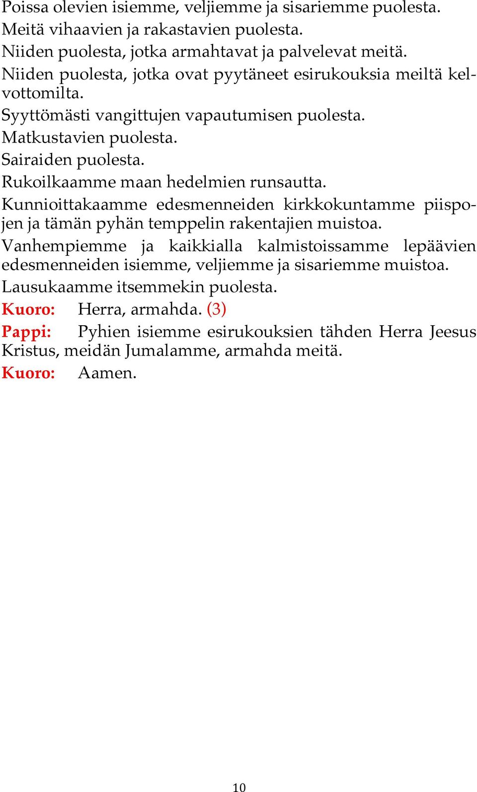 Rukoilkaamme maan hedelmien runsautta. Kunnioittakaamme edesmenneiden kirkkokuntamme piispojen ja tämän pyhän temppelin rakentajien muistoa.