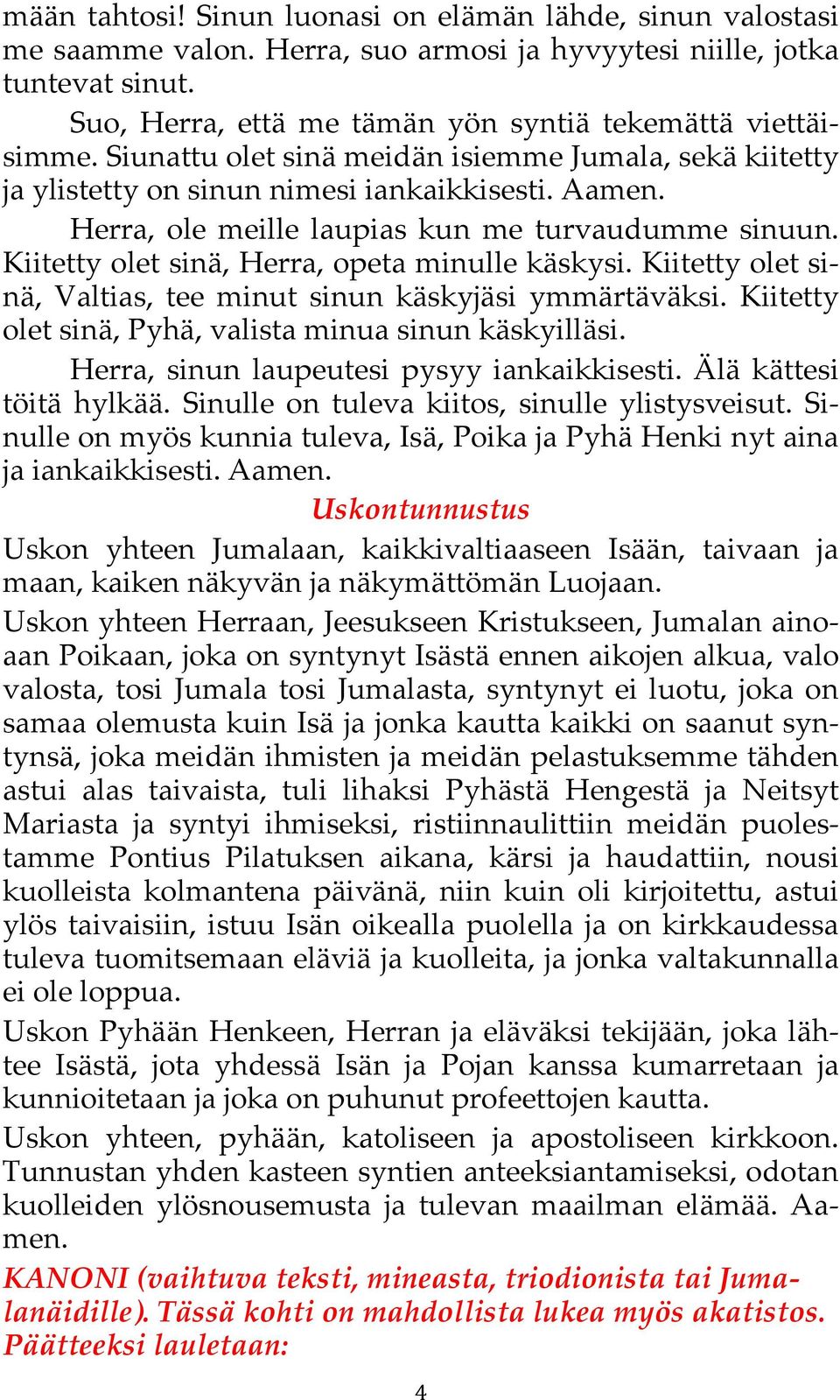 Kiitetty olet sinä, Herra, opeta minulle käskysi. Kiitetty olet sinä, Valtias, tee minut sinun käskyjäsi ymmärtäväksi. Kiitetty olet sinä, Pyhä, valista minua sinun käskyilläsi.