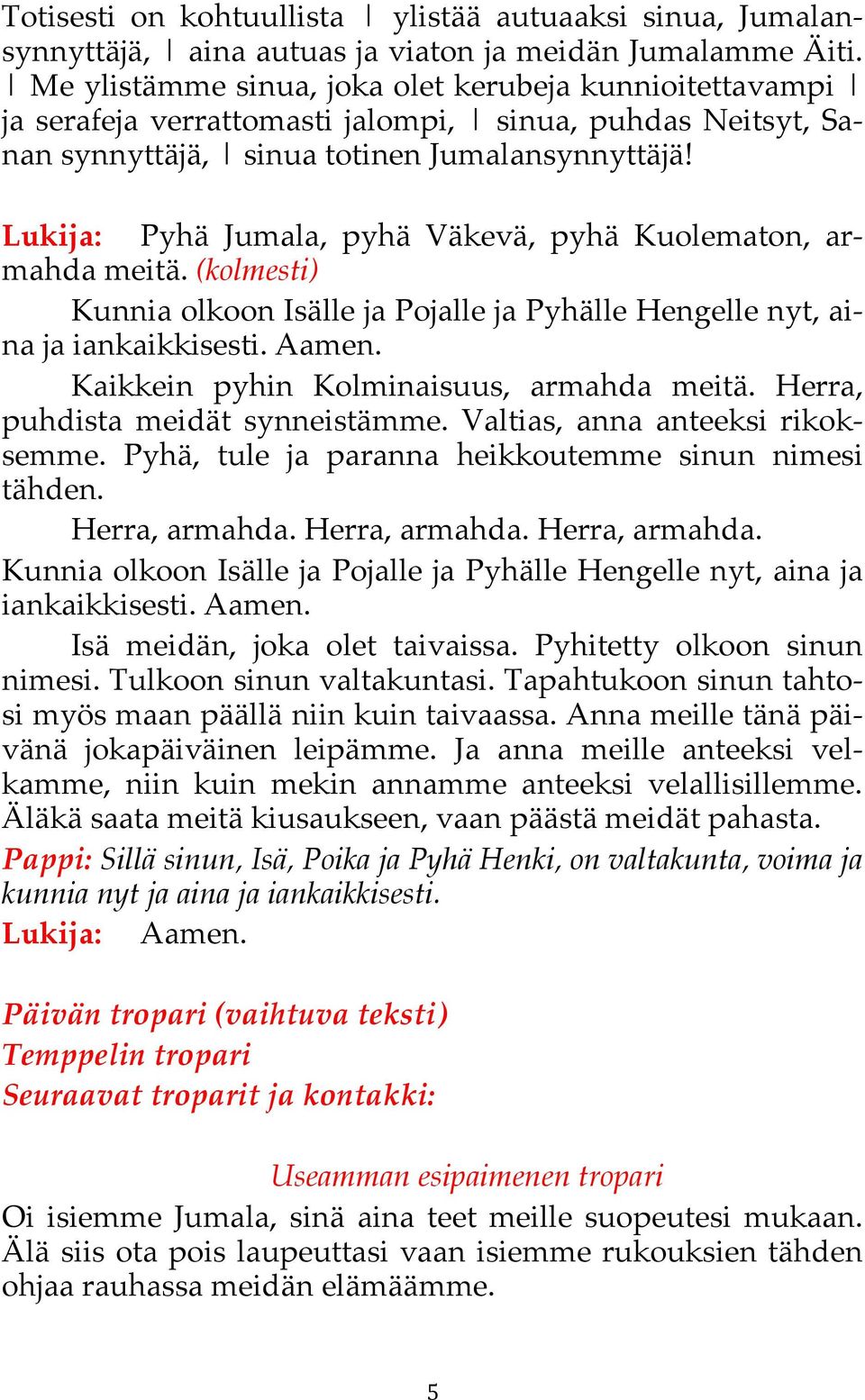 Lukija: Pyhä Jumala, pyhä Väkevä, pyhä Kuolematon, armahda meitä. (kolmesti) Kunnia olkoon Isälle ja Pojalle ja Pyhälle Hengelle nyt, aina ja iankaikkisesti. Aamen.