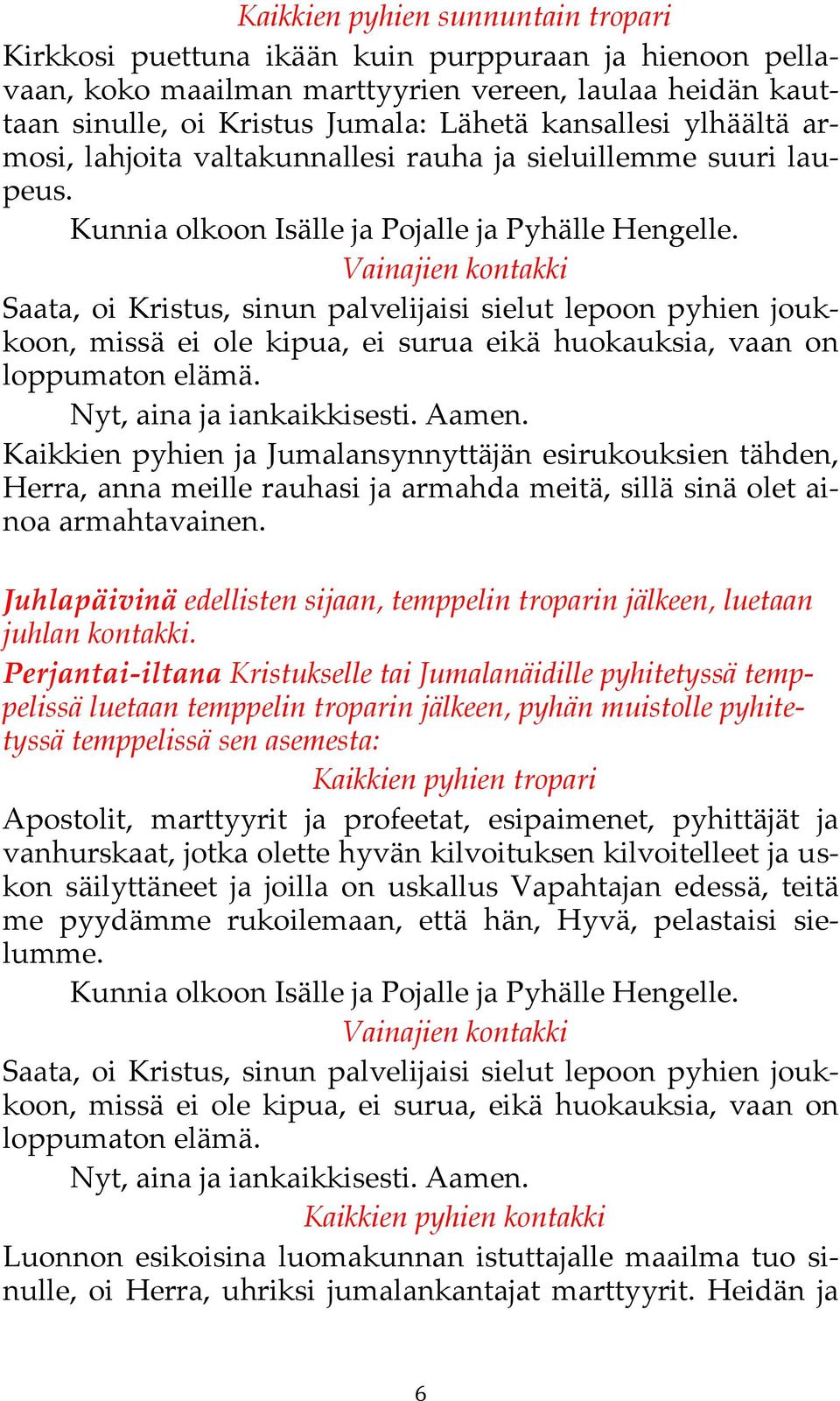 Vainajien kontakki Saata, oi Kristus, sinun palvelijaisi sielut lepoon pyhien joukkoon, missä ei ole kipua, ei surua eikä huokauksia, vaan on loppumaton elämä. Nyt, aina ja iankaikkisesti. Aamen.