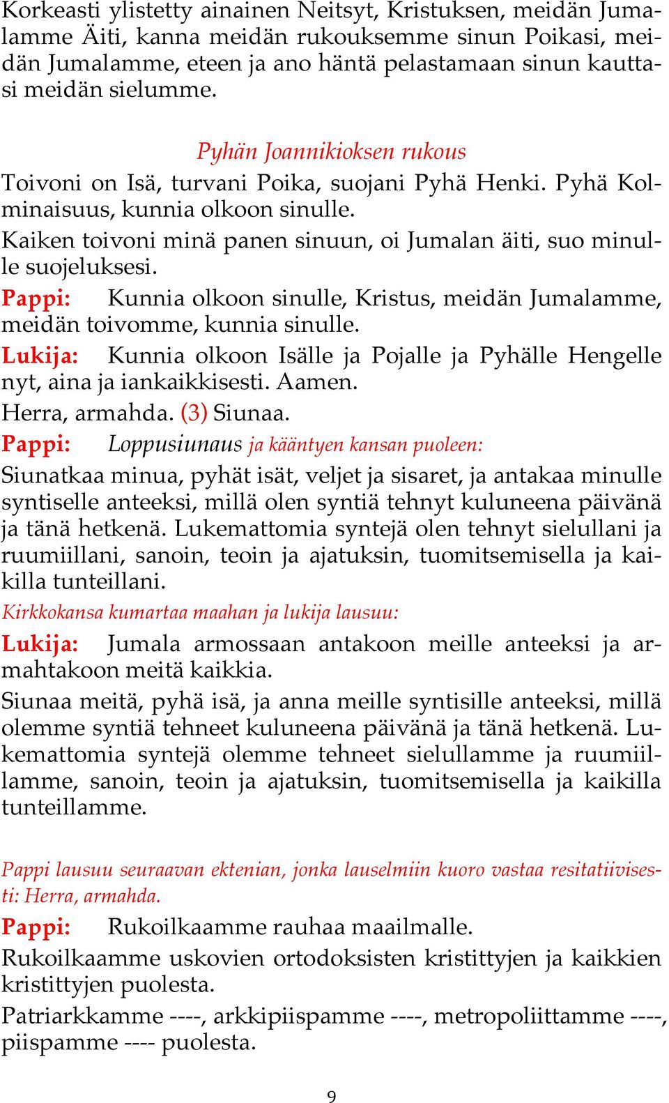 Pappi: Kunnia olkoon sinulle, Kristus, meidän Jumalamme, meidän toivomme, kunnia sinulle. Lukija: Kunnia olkoon Isälle ja Pojalle ja Pyhälle Hengelle nyt, aina ja iankaikkisesti. Aamen.