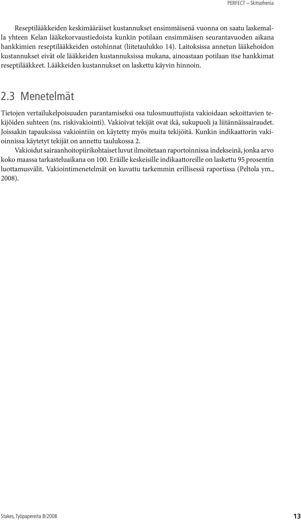 Lääkkeiden kustannukset on laskettu käyvin hinnoin. 2.3 Menetelmät Tietojen vertailukelpoisuuden parantamiseksi osa tulosmuuttujista vakioidaan sekoittavien tekijöiden suhteen (ns. riskivakiointi).