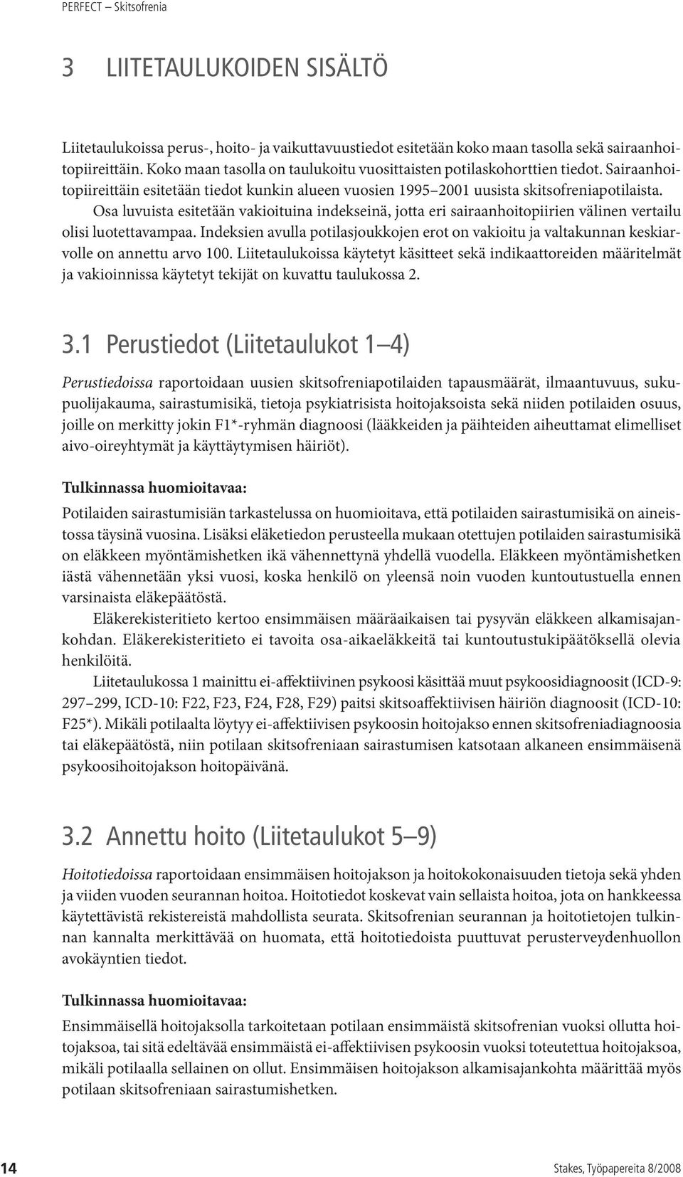 Osa luvuista esitetään vakioituina indekseinä, jotta eri sairaanhoitopiirien välinen vertailu olisi luotettavampaa.