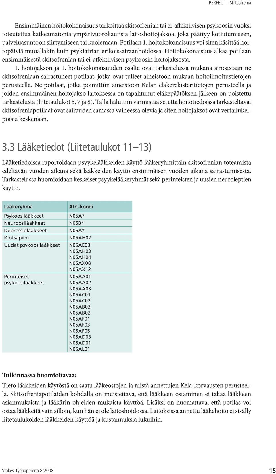 Hoitokokonaisuus alkaa potilaan ensimmäisestä skitsofrenian tai ei-affektiivisen psykoosin hoitojaksosta. 1. hoitojakson ja 1.