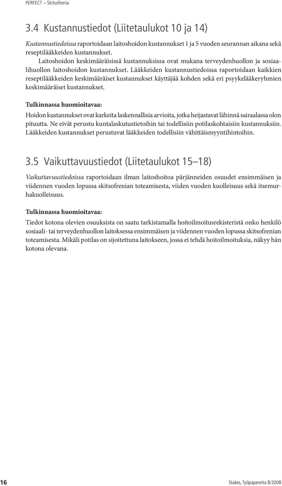 Lääkkeiden kustannustiedoissa raportoidaan kaikkien reseptilääkkeiden keskimääräiset kustannukset käyttäjää kohden sekä eri psyykelääkeryhmien keskimääräiset kustannukset.