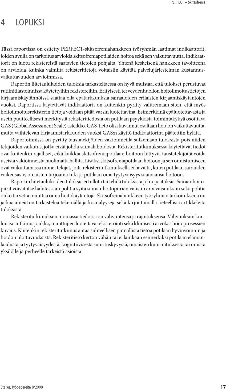 Yhtenä keskeisenä hankkeen tavoitteena on arvioida, kuinka valmiita rekisteritietoja voitaisiin käyttää palvelujärjestelmän kustannusvaikuttavuuden arvioinnissa.