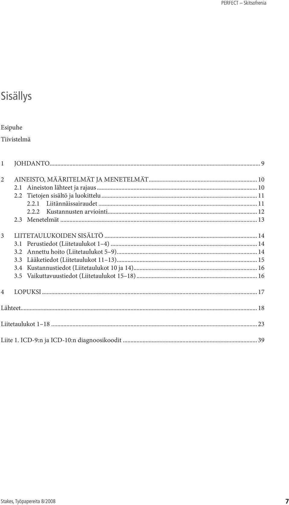 1 Perustiedot (Liitetaulukot 1 4)... 14 3.2 Annettu hoito (Liitetaulukot 5 9)... 14 3.3 Lääketiedot (Liitetaulukot 11 13)... 15 3.