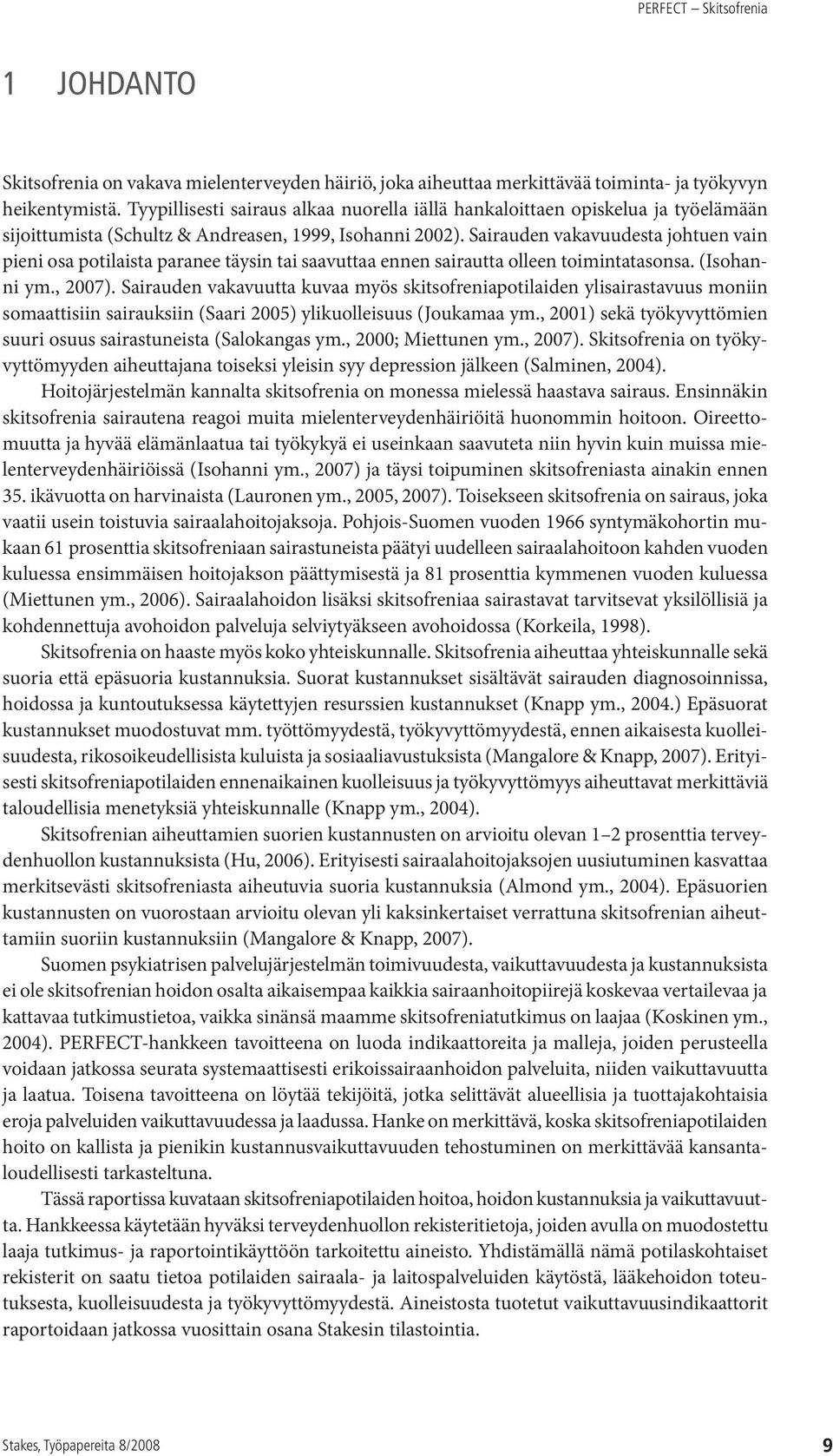 Sairauden vakavuudesta johtuen vain pieni osa potilaista paranee täysin tai saavuttaa ennen sairautta olleen toimintatasonsa. (Isohanni ym., 2007).