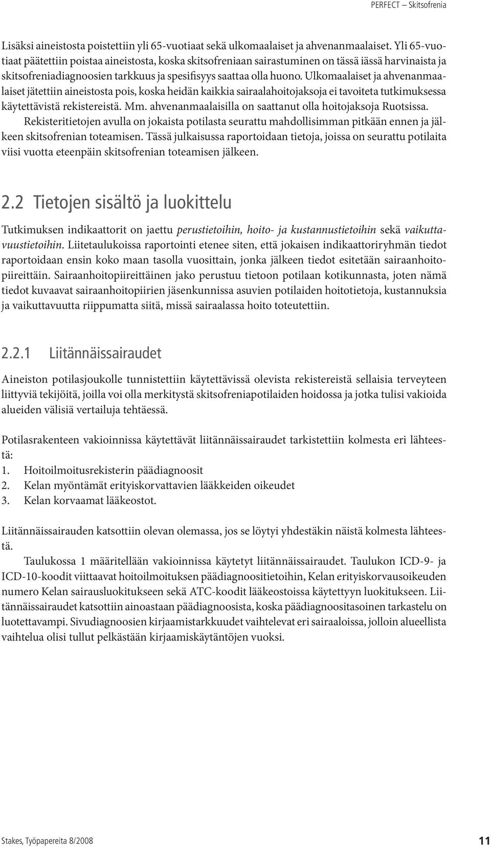 Ulkomaalaiset ja ahvenanmaalaiset jätettiin aineistosta pois, koska heidän kaikkia sairaalahoitojaksoja ei tavoiteta tutkimuksessa käytettävistä rekistereistä. Mm.