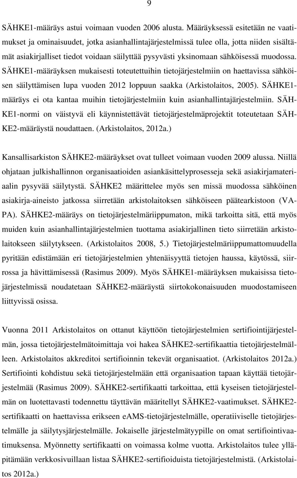 muodossa. SÄHKE1-määräyksen mukaisesti toteutettuihin tietojärjestelmiin on haettavissa sähköisen säilyttämisen lupa vuoden 2012 loppuun saakka (Arkistolaitos, 2005).