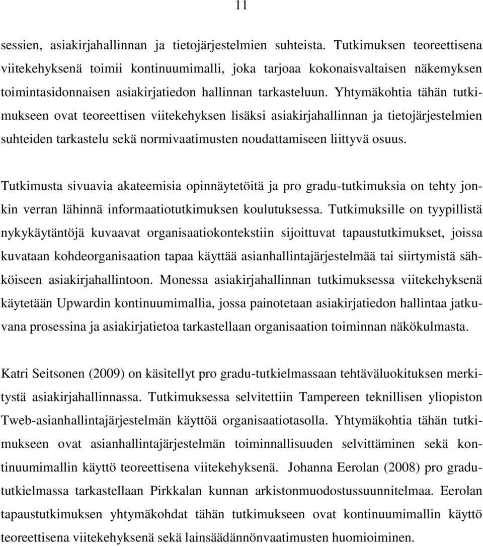 Yhtymäkohtia tähän tutkimukseen ovat teoreettisen viitekehyksen lisäksi asiakirjahallinnan ja tietojärjestelmien suhteiden tarkastelu sekä normivaatimusten noudattamiseen liittyvä osuus.