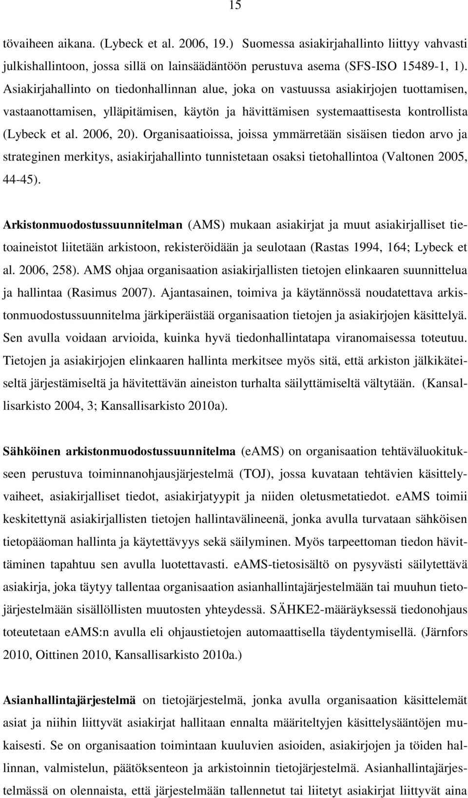 Organisaatioissa, joissa ymmärretään sisäisen tiedon arvo ja strateginen merkitys, asiakirjahallinto tunnistetaan osaksi tietohallintoa (Valtonen 2005, 44-45).