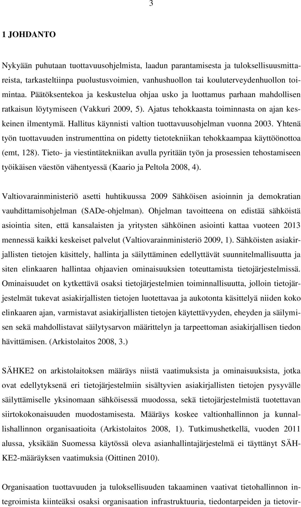 Hallitus käynnisti valtion tuottavuusohjelman vuonna 2003. Yhtenä työn tuottavuuden instrumenttina on pidetty tietotekniikan tehokkaampaa käyttöönottoa (emt, 128).