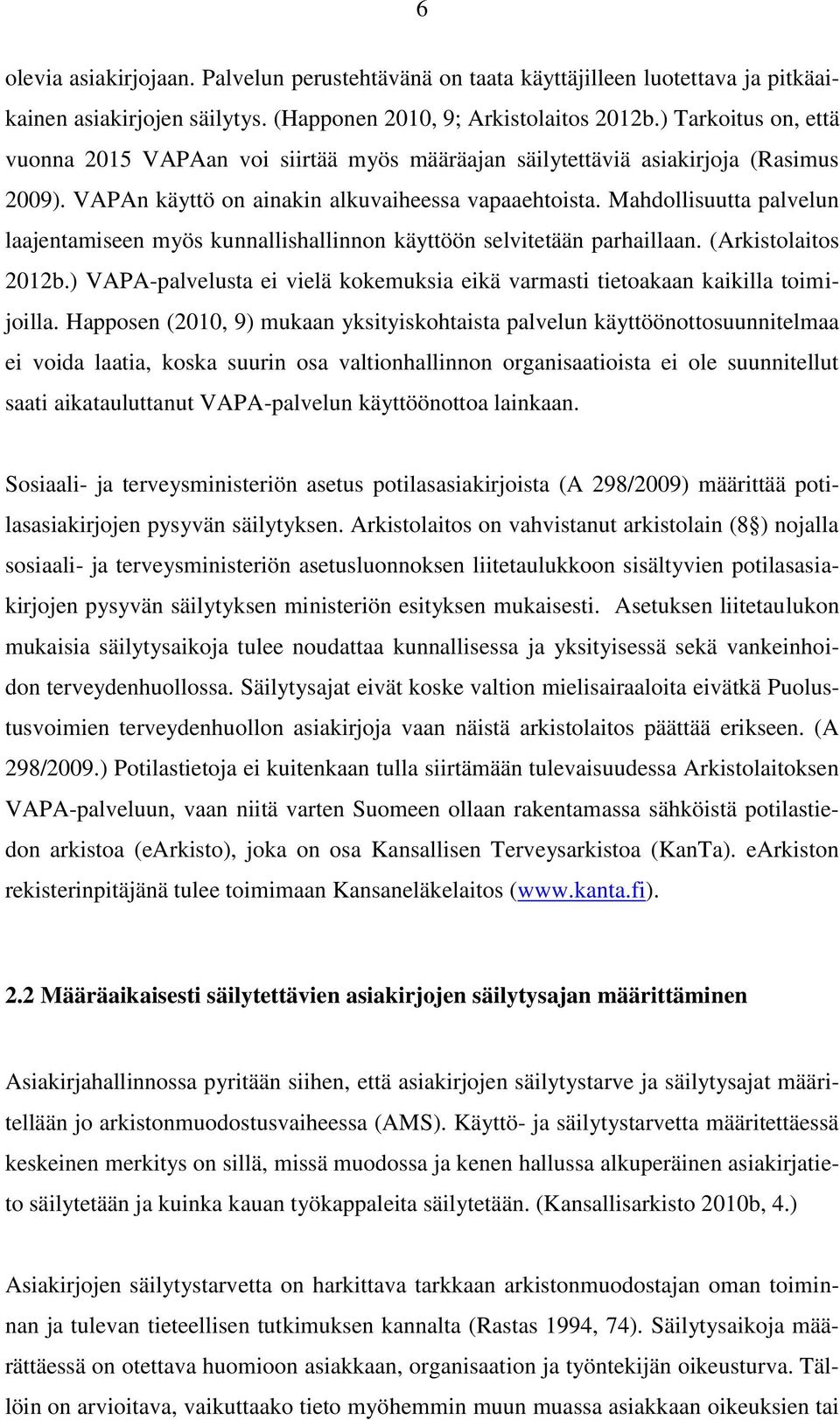 Mahdollisuutta palvelun laajentamiseen myös kunnallishallinnon käyttöön selvitetään parhaillaan. (Arkistolaitos 2012b.