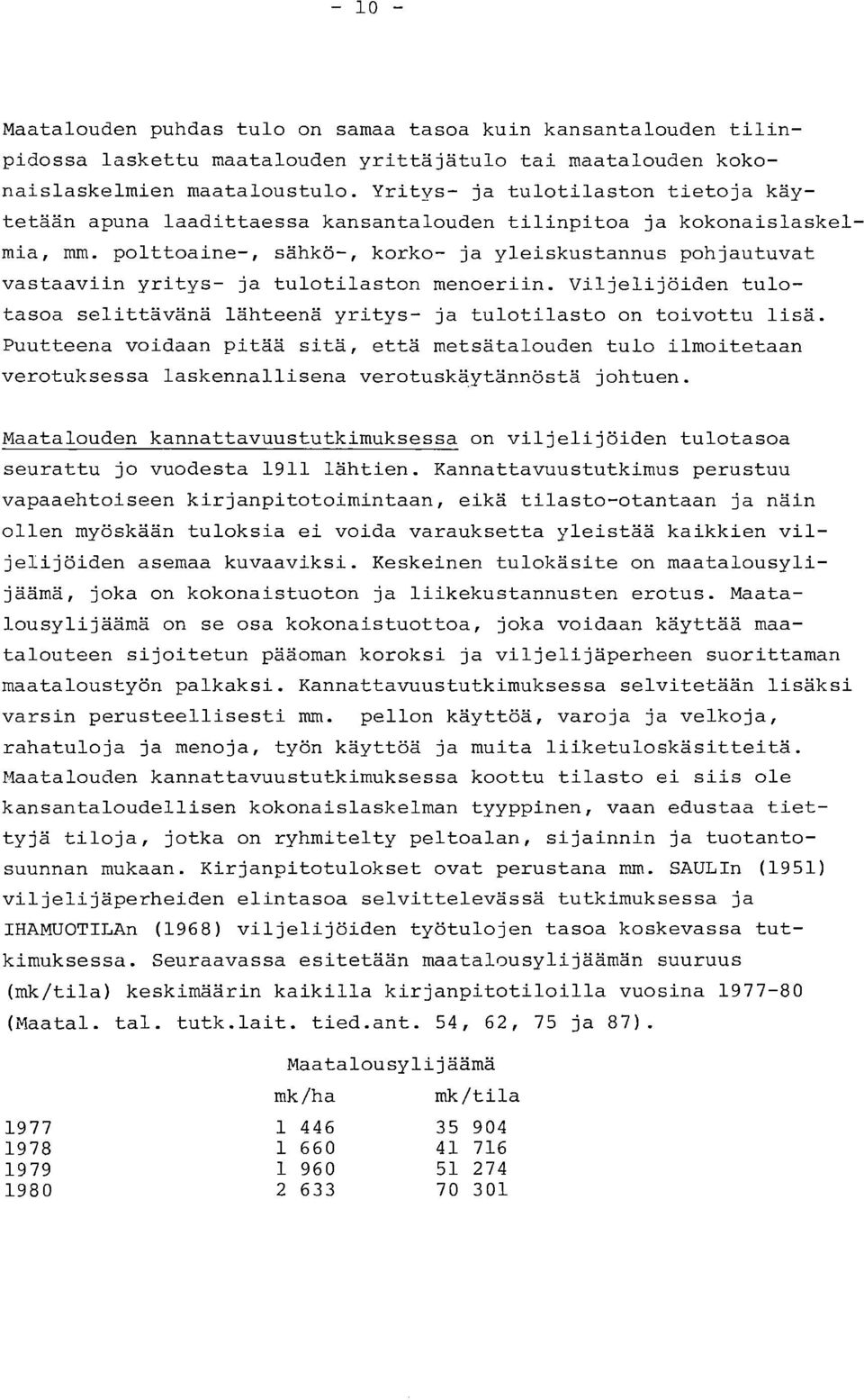 polttoaine-, sähkö-, korko- ja yleiskustannus pohjautuvat vastaaviin yritys- ja tulotilaston menoeriin. Viljelijöiden tulotasoa selittävänä lähteenä yritys- ja tulotilasto on toivottu lisä.