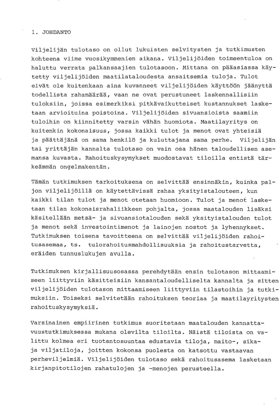 Tulot eivät ole kuitenkaan aina kuvanneet viljelijöiden käyttöön jäänyttä todellista rahamäärää, vaan ne ovat perustuneet laskennallisiin tuloksiin, joissa esimerkiksi pitkävaikutteiset kustannukset