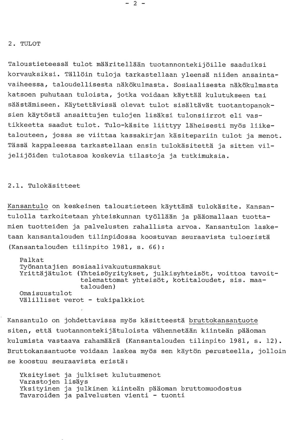 Käytettävissä olevat tulot sisältävät tuotantopanoksien käytöstä ansaittujen tulojen lisäksi tulonsiirrot eli vastikkeetta saadut tulot.