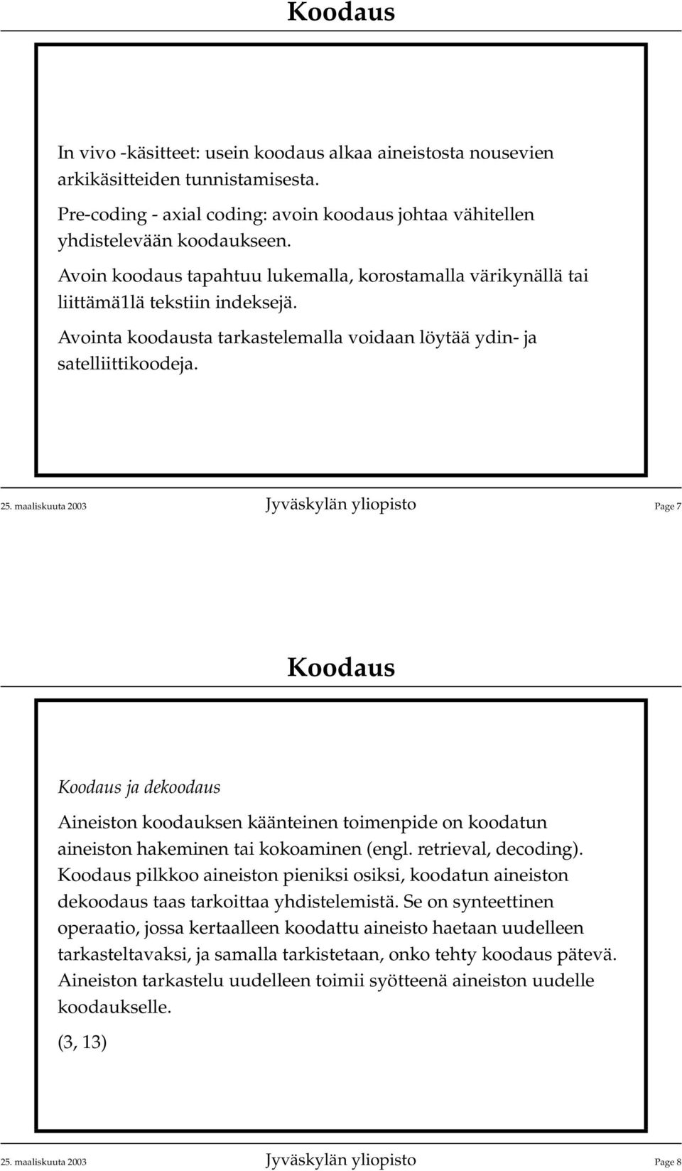 maaliskuuta 2003 Jyväskylän yliopisto Page 7 ja dekoodaus Aineiston koodauksen käänteinen toimenpide on koodatun aineiston hakeminen tai kokoaminen (engl. retrieval, decoding).