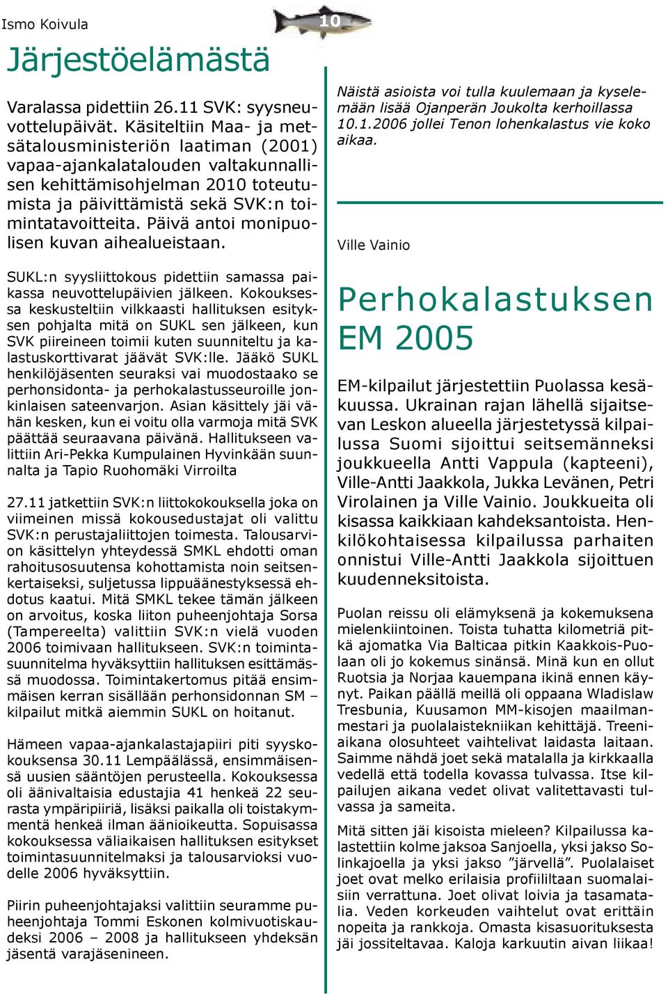 Päivä antoi monipuolisen kuvan aihealueistaan. 10 Näistä asioista voi tulla kuulemaan ja kyselemään lisää Ojanperän Joukolta kerhoillassa 10.1.2006 jollei Tenon lohenkalastus vie koko aikaa.